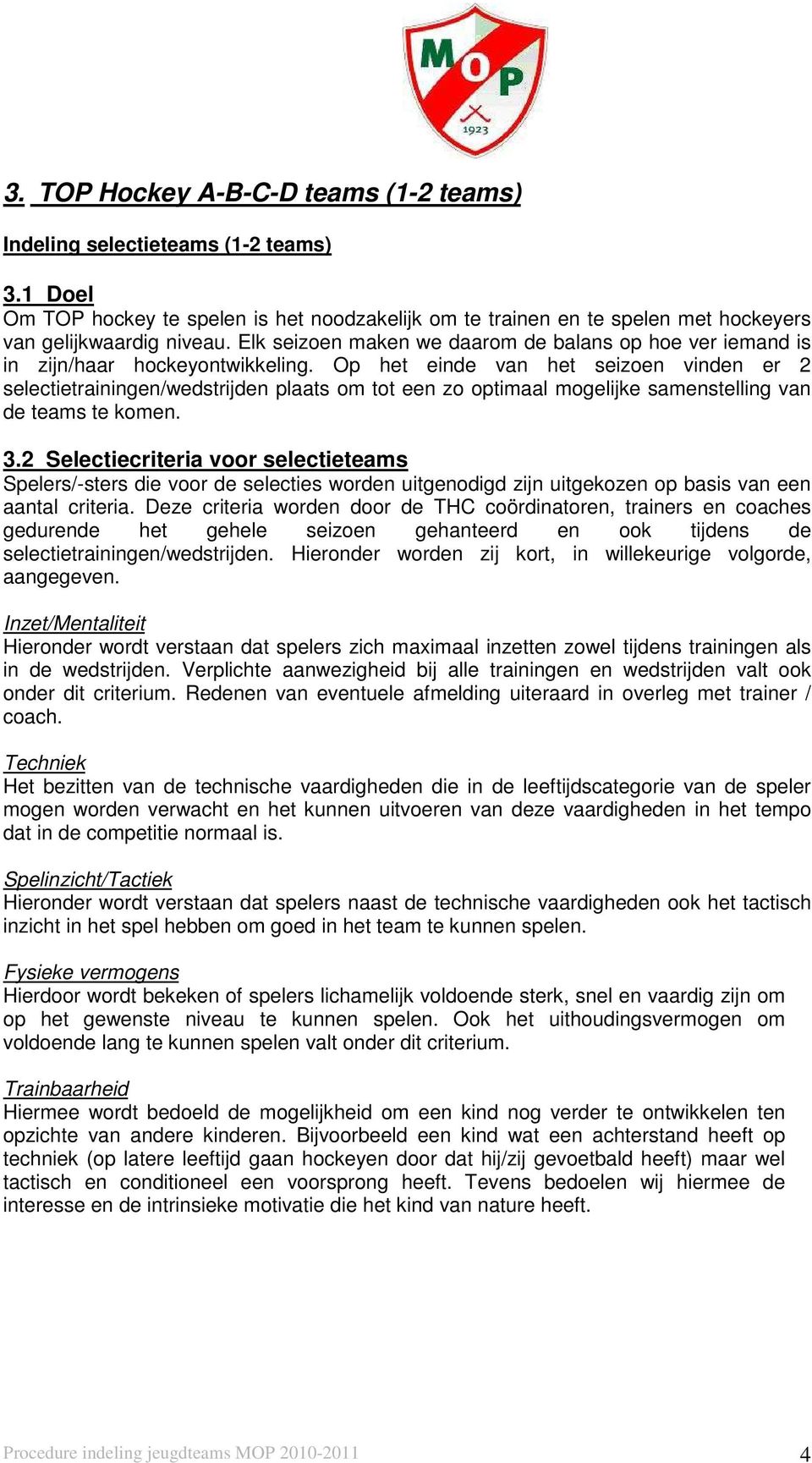 Op het einde van het seizoen vinden er 2 selectietrainingen/wedstrijden plaats om tot een zo optimaal mogelijke samenstelling van de teams te komen. 3.