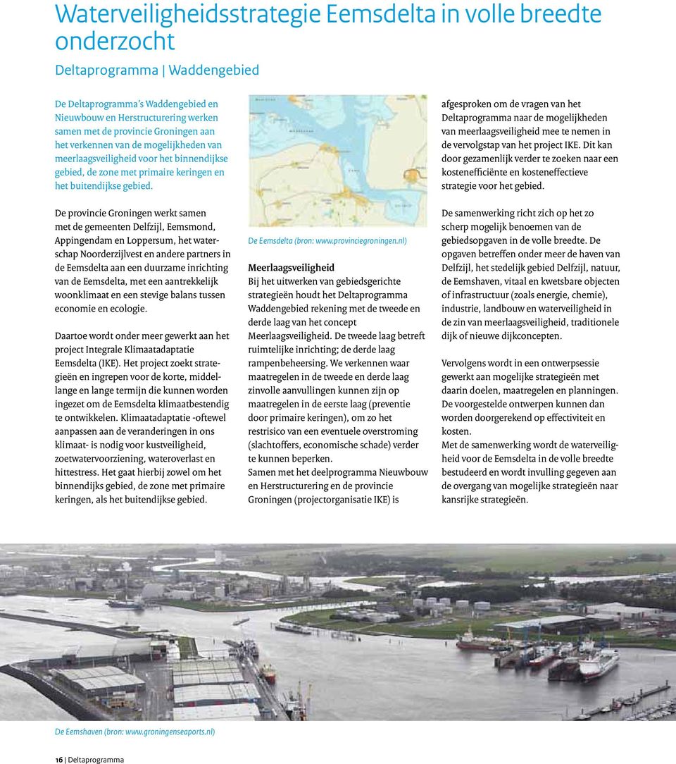 De provincie Groningen werkt samen met de gemeenten Delfzijl, Eemsmond, Appingendam en Loppersum, het waterschap Noorderzijlvest en andere partners in de Eemsdelta aan een duurzame inrichting van de