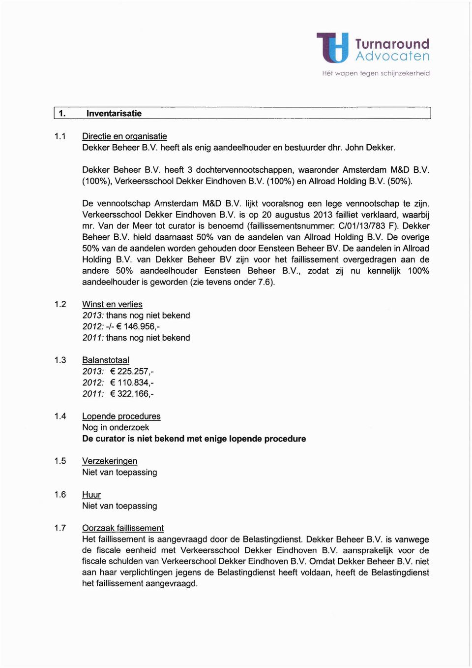Verkeersschool Dekker Eindhoven B.v. is op 20 augustus 2013 failliet verklaard, waarbij mr. Van der Meer tot curator is benoemd (faillissementsnummer: C/01/13/783 F). Dekker Beheer B.V. hield daarnaast 50% van de aandelen van Allroad Holding B.
