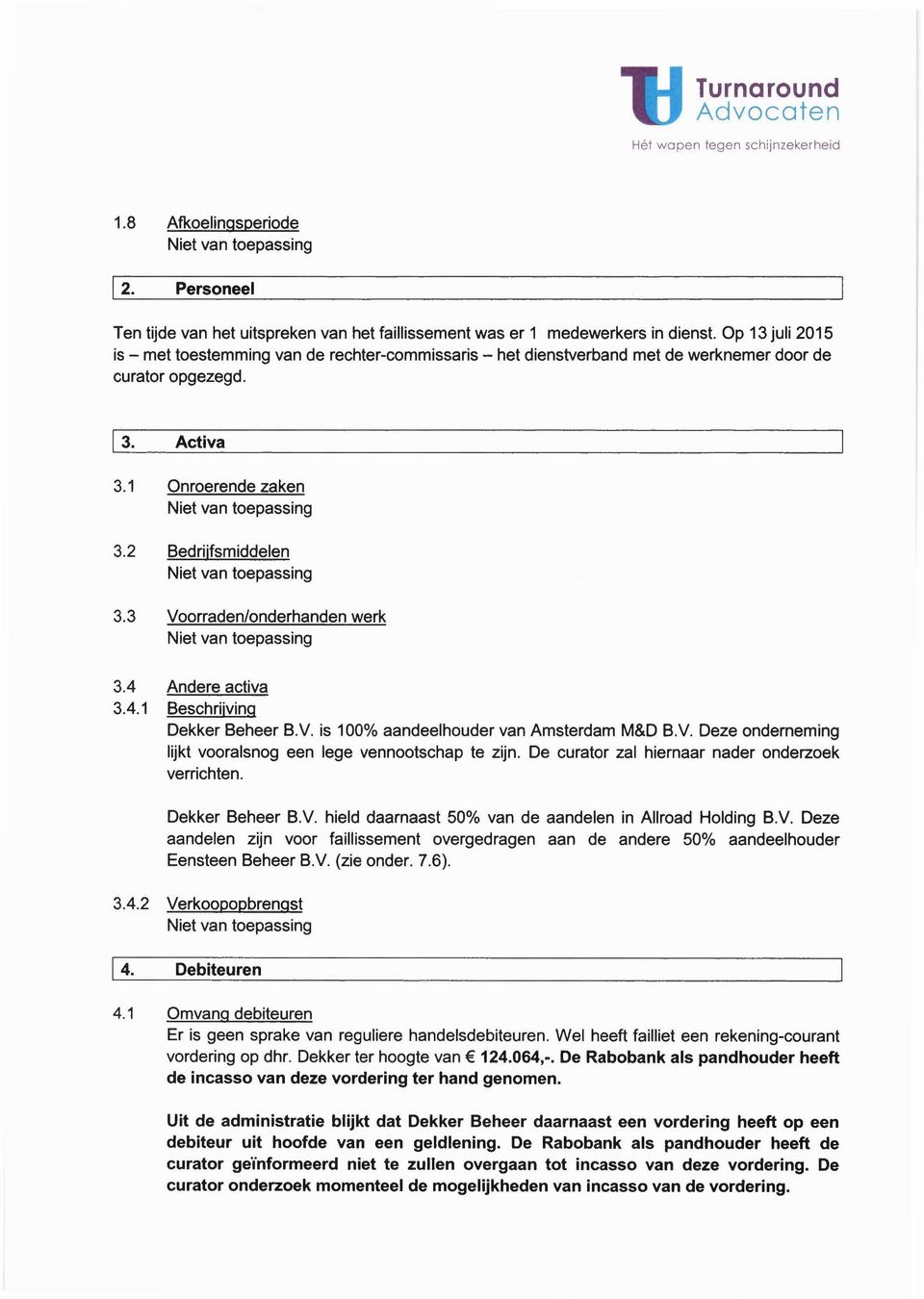 3 Voorraden/onderhandenwerk 3.4 Andere activa 3.4.1 Beschrijving Dekker Beheer B.v. is 100% aandeelhouder van Amsterdam M&D B.v. Deze onderneming lijkt vooralsnog een lege vennootschap te zijn.