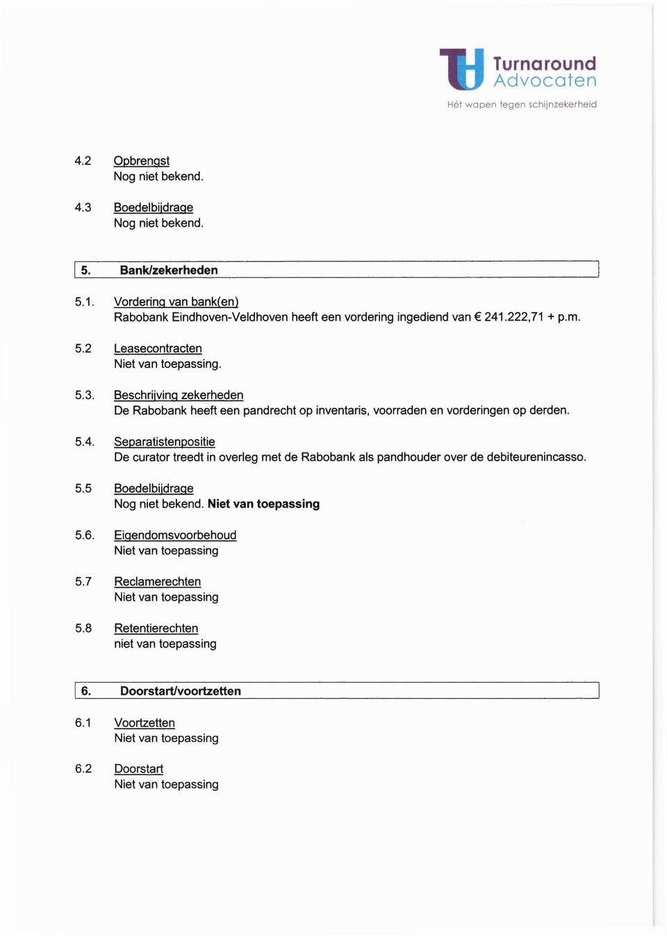 Beschrijving zekerheden De Rabobank heeft een pandrecht op inventaris, voorraden en vorderingen op derden. 5.4.