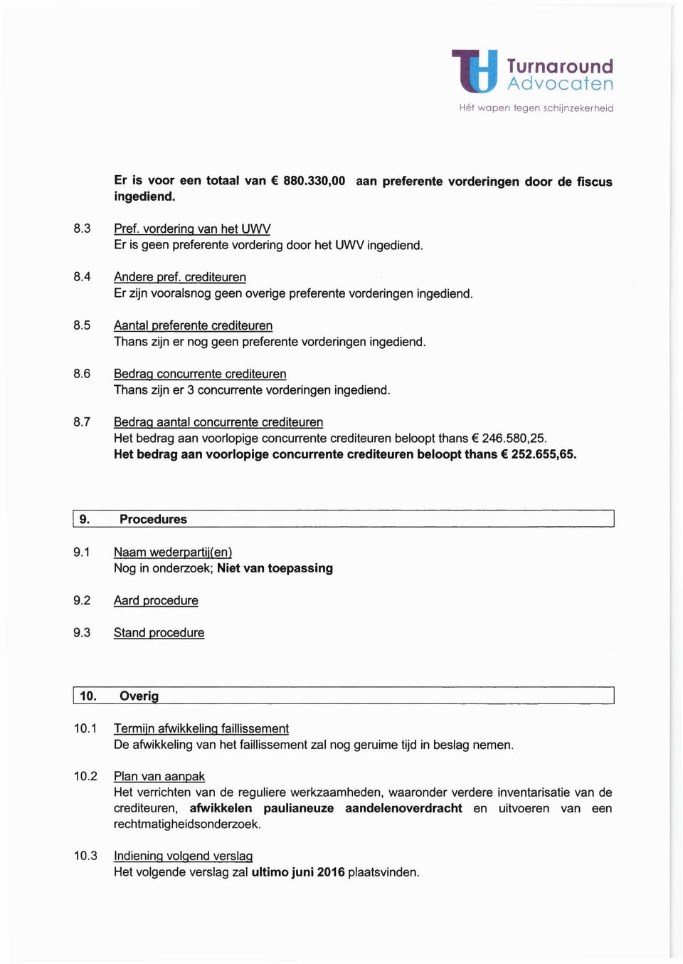 8.7 Bedrag aantal concurrente crediteuren Het bedrag aan voorlopige concurrente crediteuren beloopt thans 246.580,25. Het bedrag aan voorlopige concurrente crediteuren beloopt thans 252.655,65. I 9.