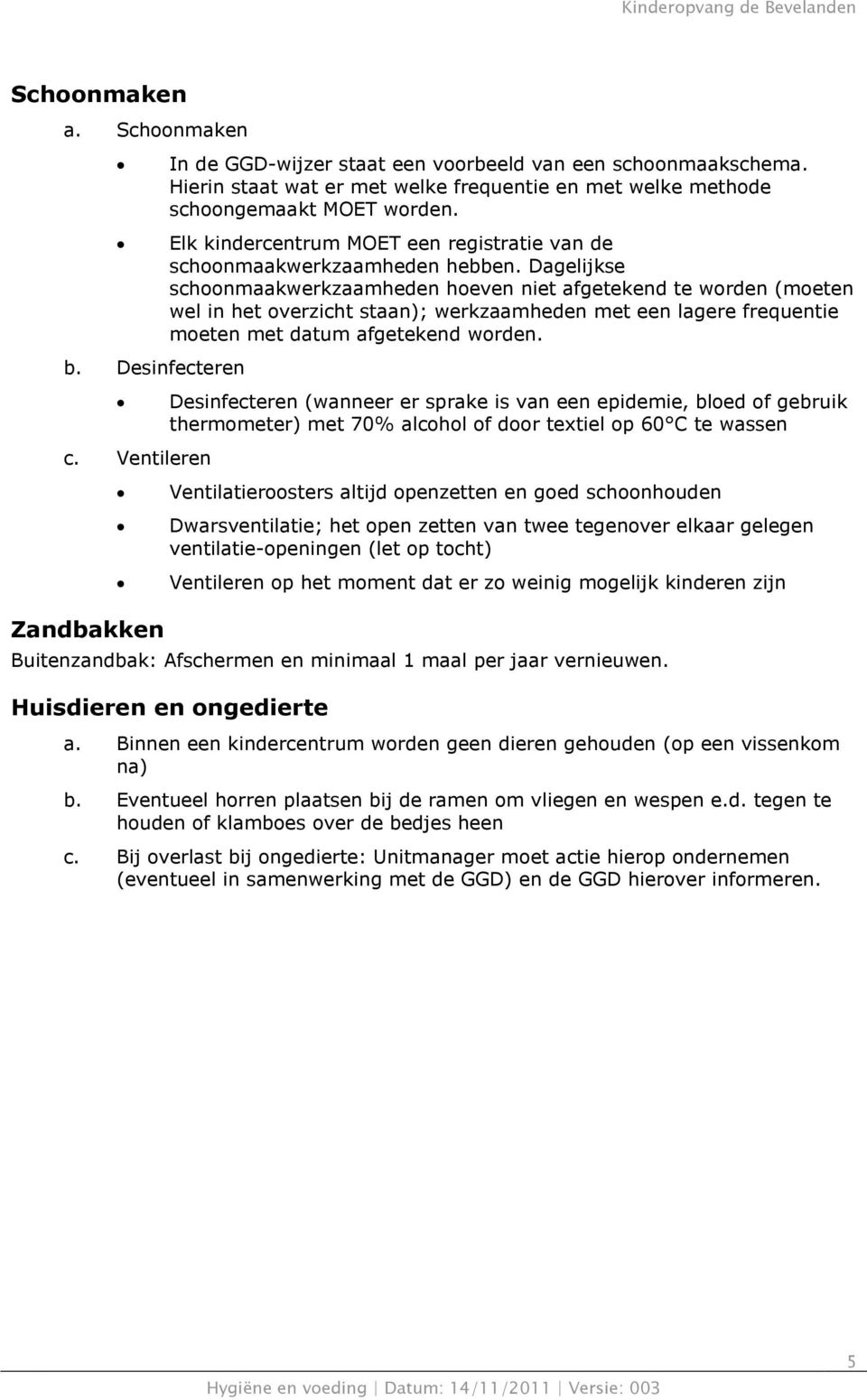 Dagelijkse schoonmaakwerkzaamheden hoeven niet afgetekend te worden (moeten wel in het overzicht staan); werkzaamheden met een lagere frequentie moeten met datum afgetekend worden.