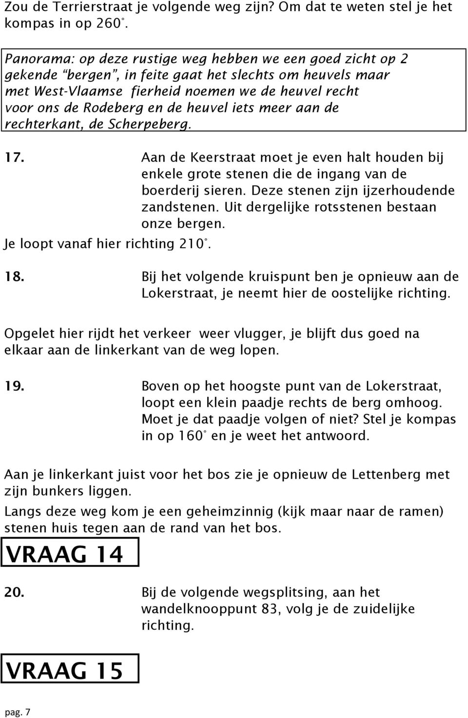 heuvel iets meer aan de rechterkant, de Scherpeberg. 17. Aan de Keerstraat moet je even halt houden bij enkele grote stenen die de ingang van de boerderij sieren.