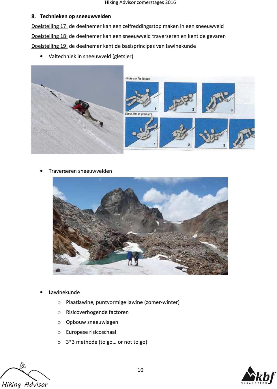 van lawinekunde Valtechniek in sneeuwveld (gletsjer) Traverseren sneeuwvelden Lawinekunde o Plaatlawine, puntvormige