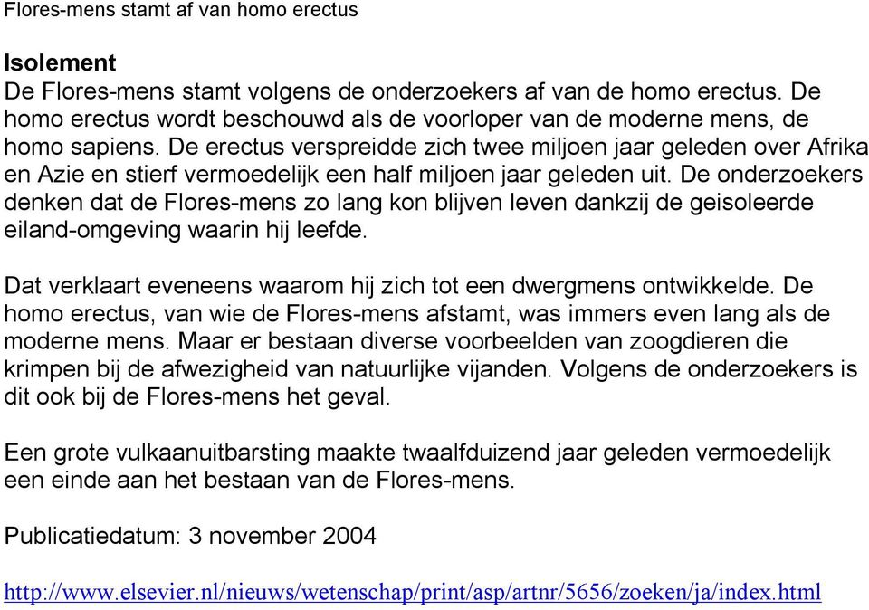 De erectus verspreidde zich twee miljoen jaar geleden over Afrika en Azie en stierf vermoedelijk een half miljoen jaar geleden uit.