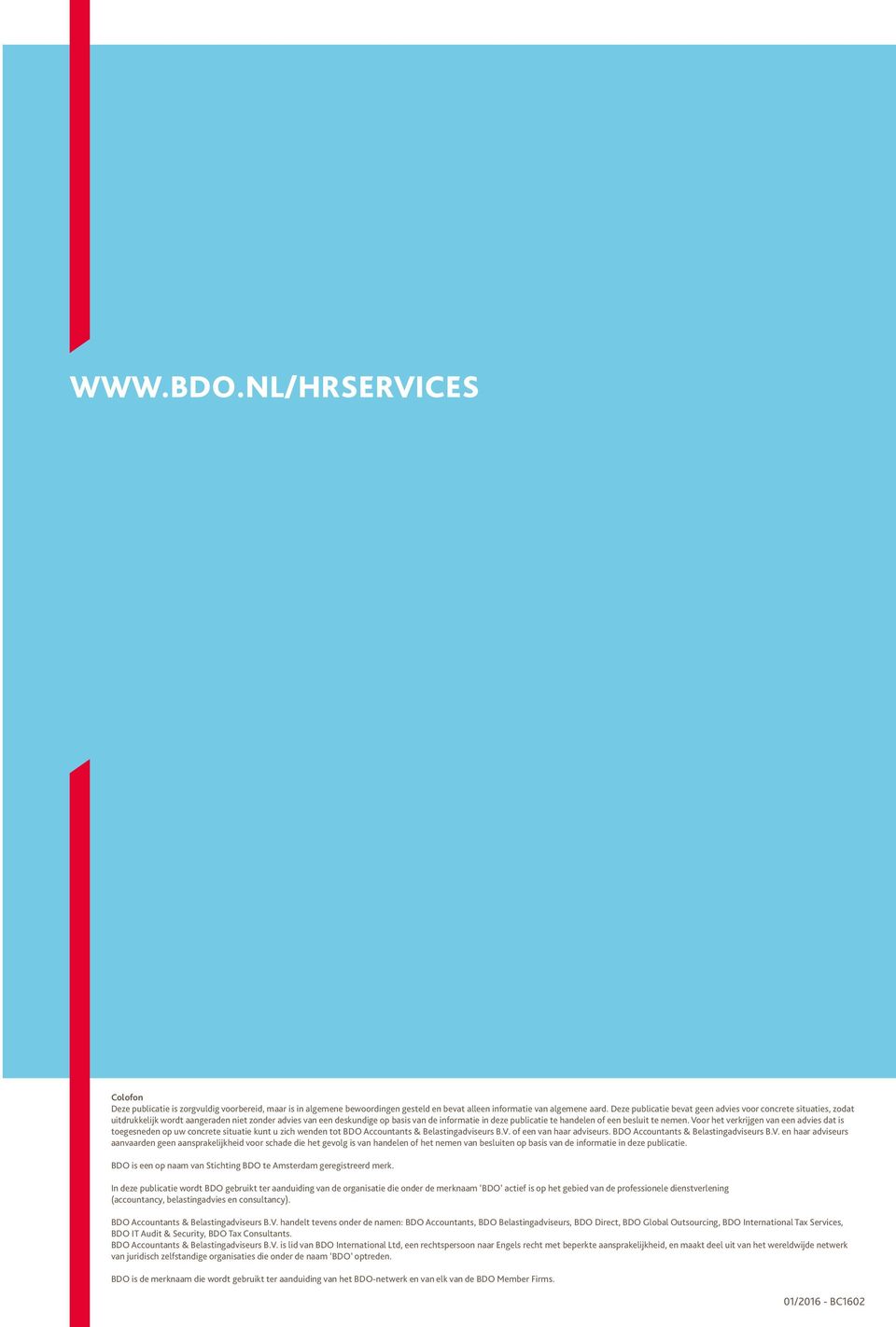 besluit te nemen. Voor het verkrijgen van een advies dat is toegesneden op uw concrete situatie kunt u zich wenden tot BDO Accountants & Belastingadviseurs B.V. of een van haar adviseurs.