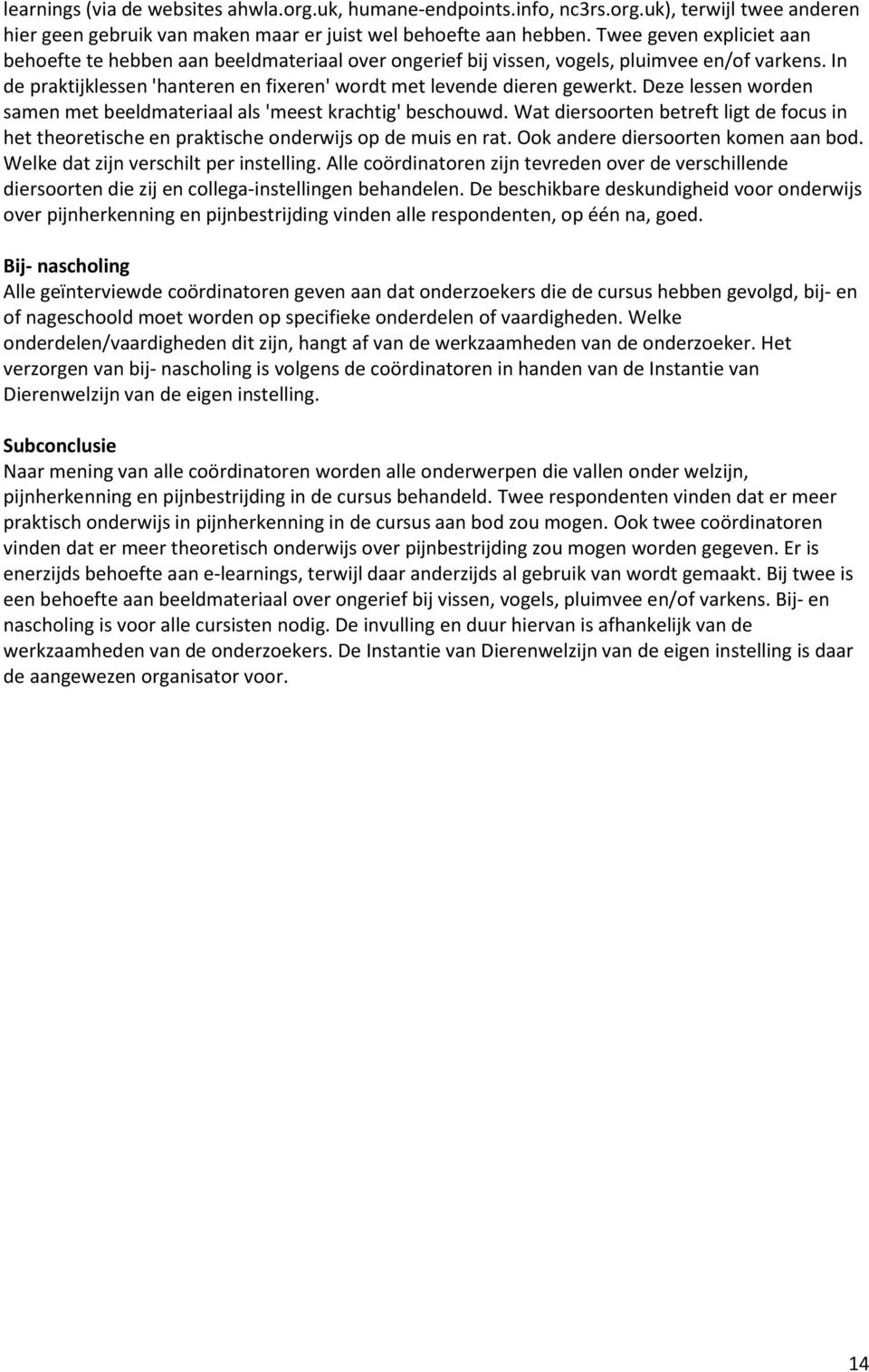 Deze lessen worden samen met beeldmateriaal als 'meest krachtig' beschouwd. Wat diersoorten betreft ligt de focus in het theoretische en praktische onderwijs op de muis en rat.