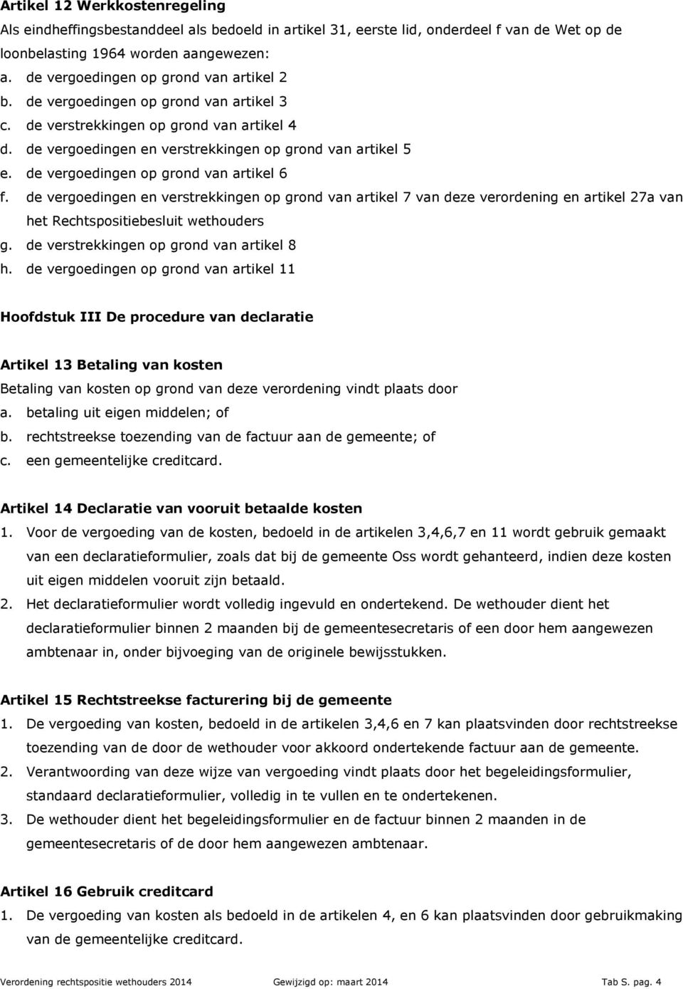 de vergoedingen op grond van artikel 6 f. de vergoedingen en verstrekkingen op grond van artikel 7 van deze verordening en artikel 27a van het Rechtspositiebesluit wethouders g.