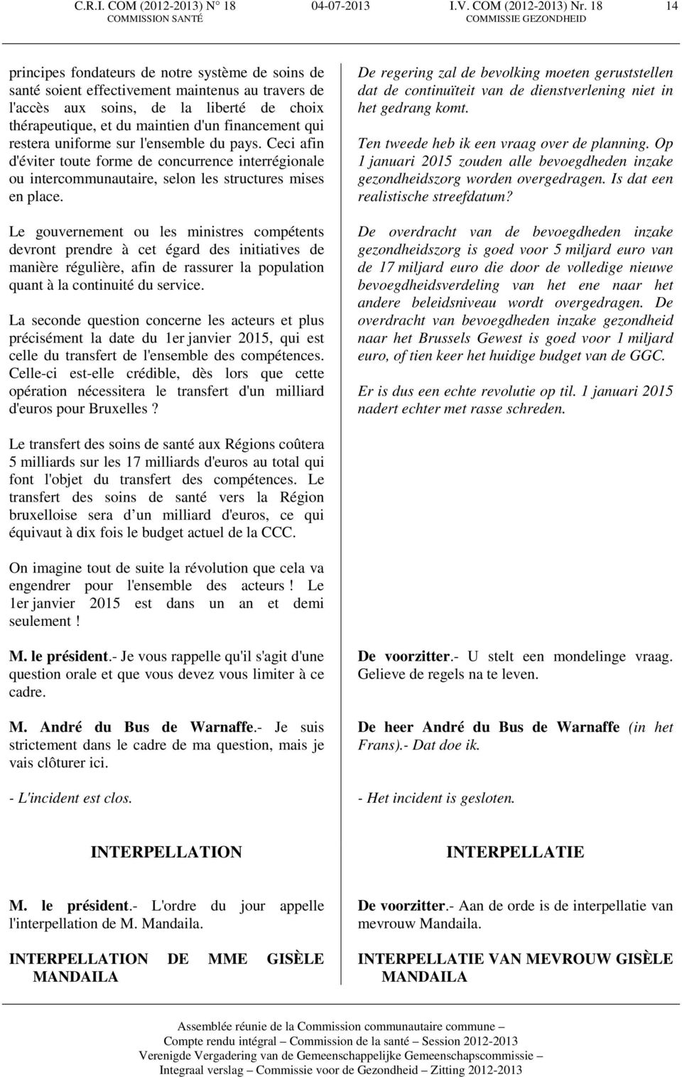 restera uniforme sur l'ensemble du pays. Ceci afin d'éviter toute forme de concurrence interrégionale ou intercommunautaire, selon les structures mises en place.