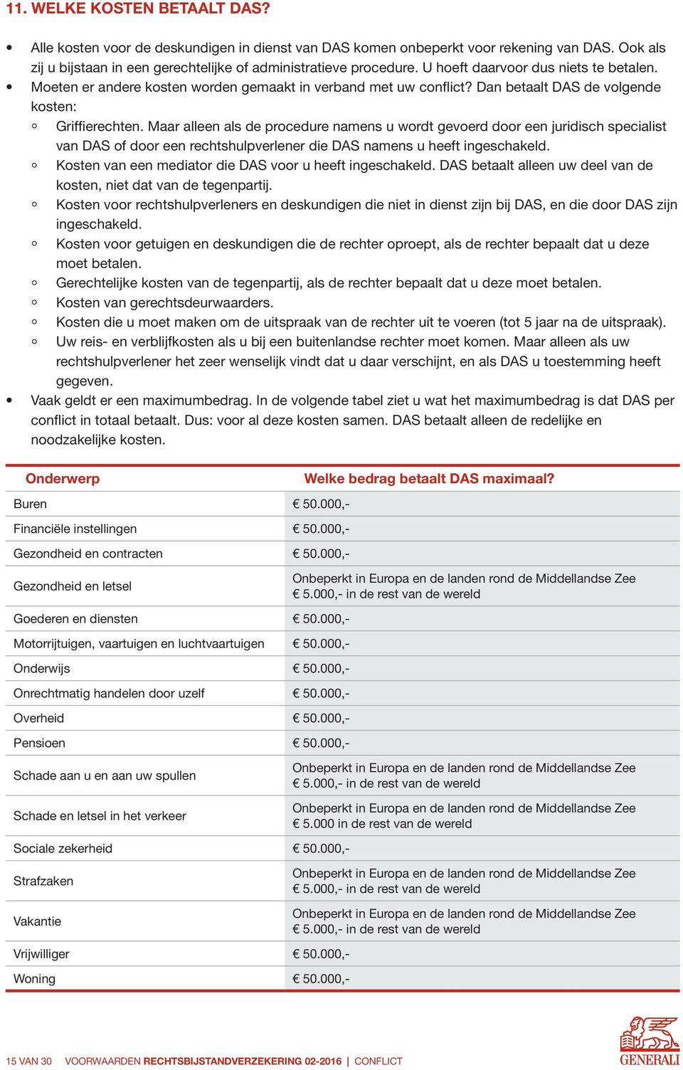 Maar alleen als de procedure namens u wordt gevoerd door een juridisch specialist van DAS of door een rechtshulpverlener die DAS namens u heeft ingeschakeld.