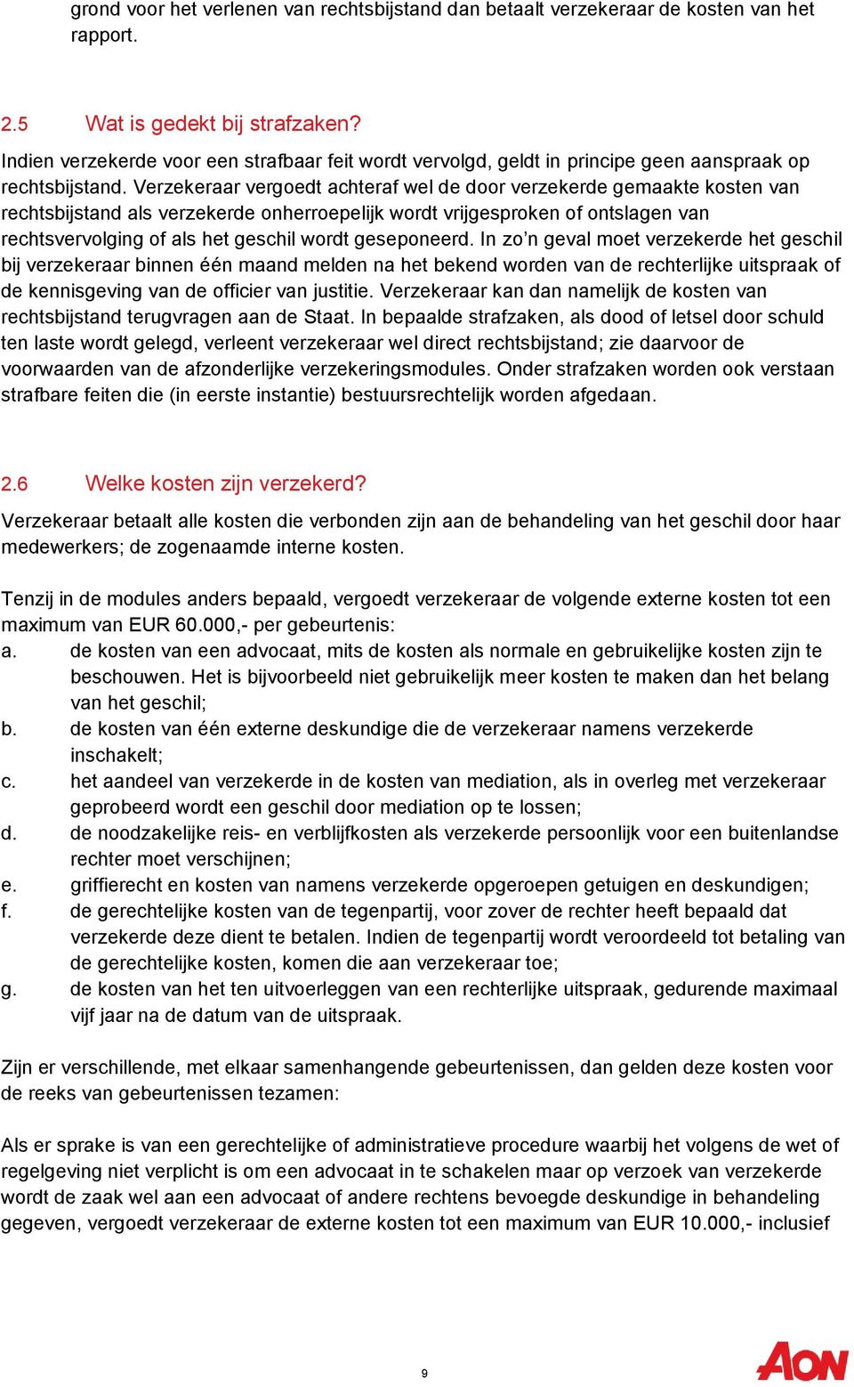 Verzekeraar vergoedt achteraf wel de door verzekerde gemaakte kosten van rechtsbijstand als verzekerde onherroepelijk wordt vrijgesproken of ontslagen van rechtsvervolging of als het geschil wordt