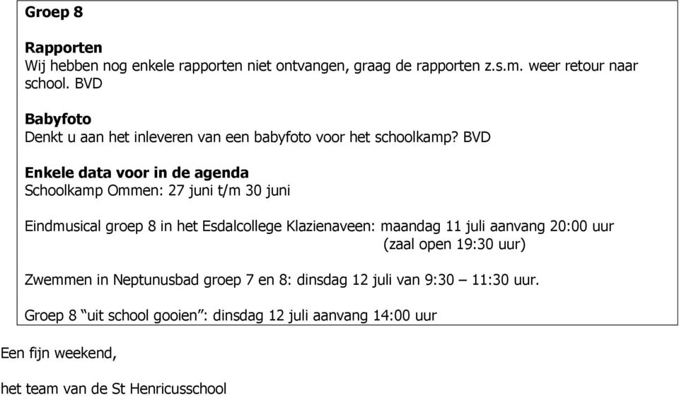 BVD Enkele data voor in de agenda Schoolkamp Ommen: 27 juni t/m 30 juni Eindmusical groep 8 in het Esdalcollege Klazienaveen: maandag 11
