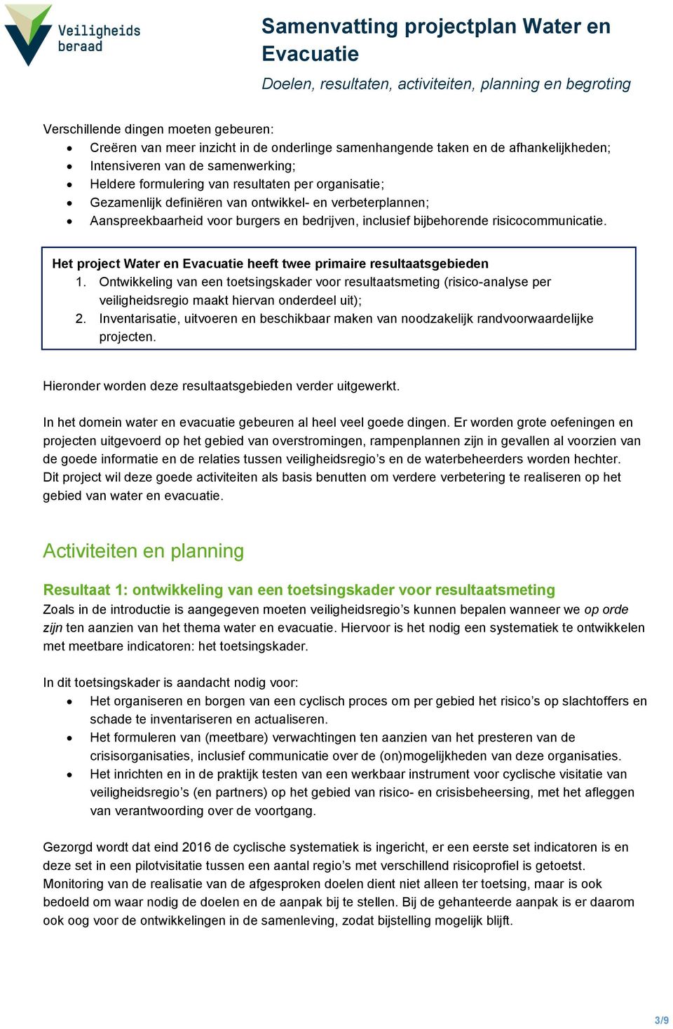 Het project Water en heeft twee primaire resultaatsgebieden 1. Ontwikkeling van een toetsingskader voor resultaatsmeting (risico-analyse per veiligheidsregio maakt hiervan onderdeel uit); 2.