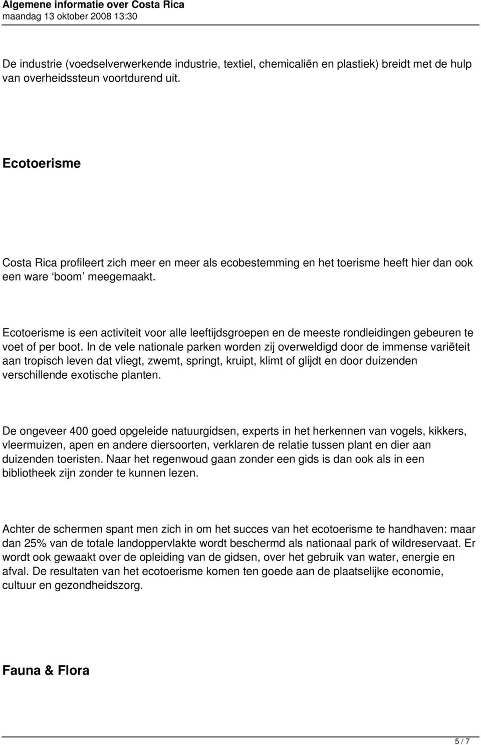 Ecotoerisme is een activiteit voor alle leeftijdsgroepen en de meeste rondleidingen gebeuren te voet of per boot.