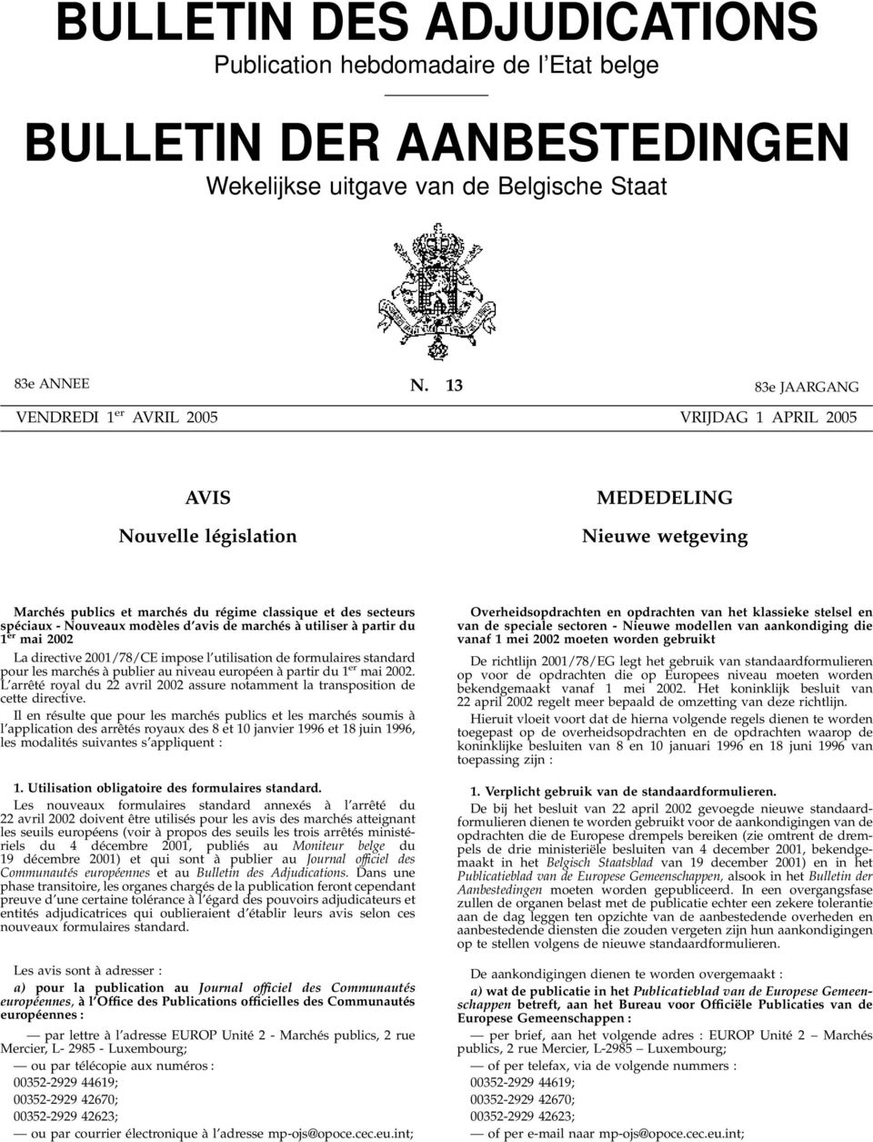 modèles d avis de marchés à utiliser à partir du 1 er mai 2002 La directive 2001/78/CE impose l utilisation de formulaires standard pour les marchés à publier au niveau européen à partir du 1 er mai