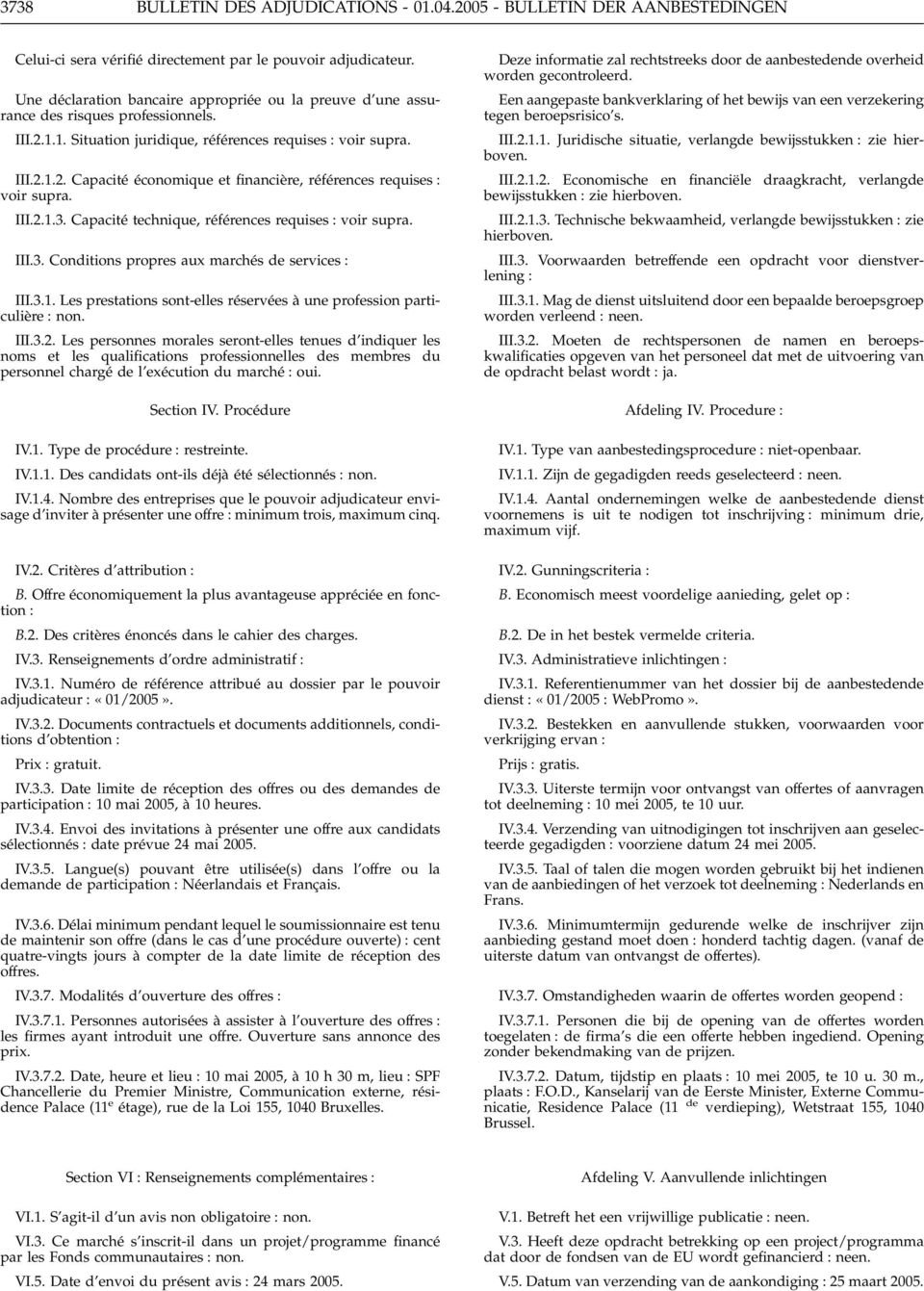 III.2.1.3. Capacité technique, références requises voir supra. III.3. Conditions propres aux marchés de services III.3.1. Les prestations sont-elles réservées à une profession particulière non. III.3.2. Les personnes morales seront-elles tenues d indiquer les noms et les qualifications professionnelles des membres du personnel chargé de l exécution du marché oui.