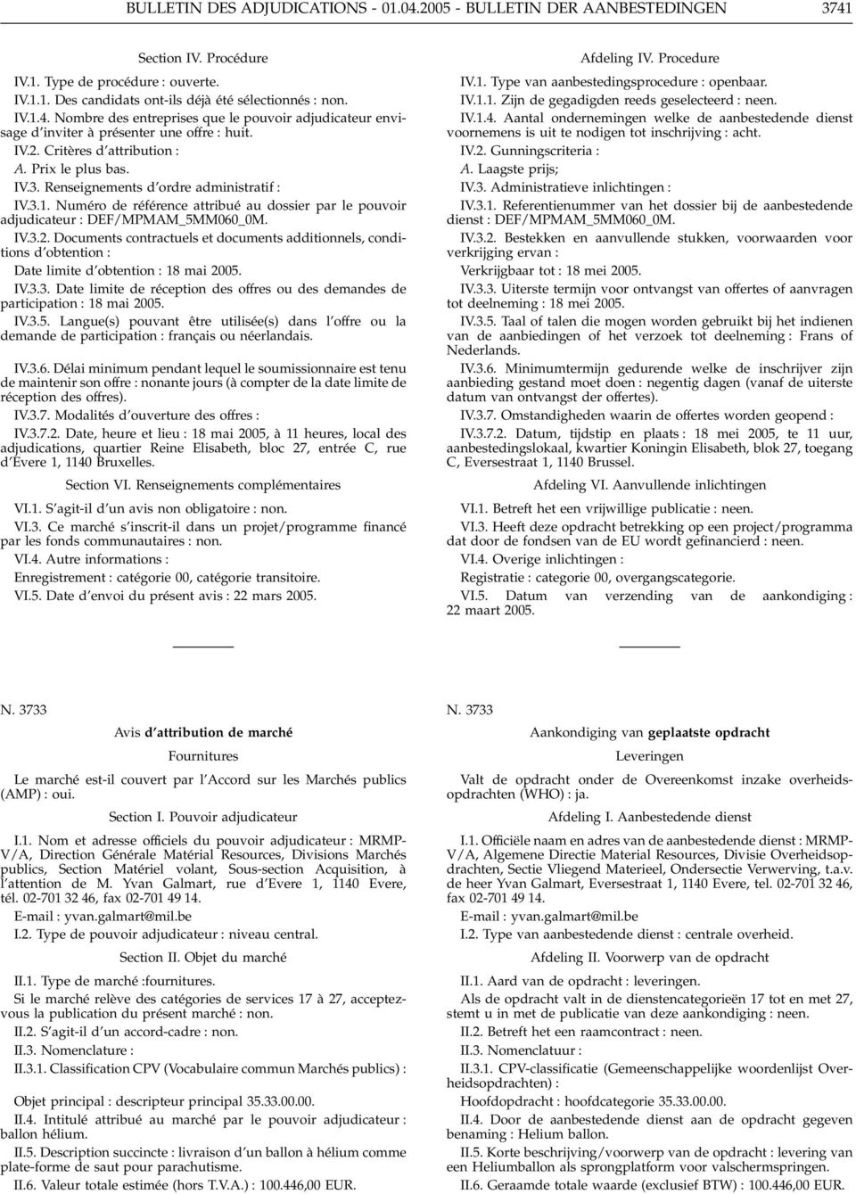 IV.3.3. Date limite de réception des offres ou des demandes de participation 18 mai 2005. IV.3.5. Langue(s) pouvant être utilisée(s) dans l offre ou la demande de participation français ou néerlandais.