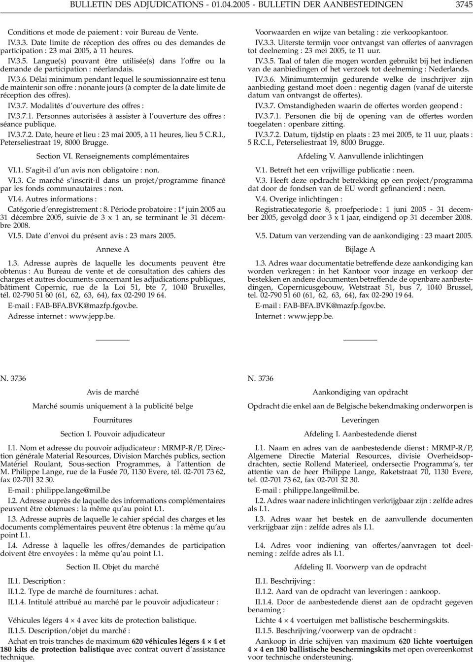 Délai minimum pendant lequel le soumissionnaire est tenu de maintenir son offre nonante jours (à compter de la date limite de réception des offres). IV.3.7. Modalités d ouverture des offres IV.3.7.1.