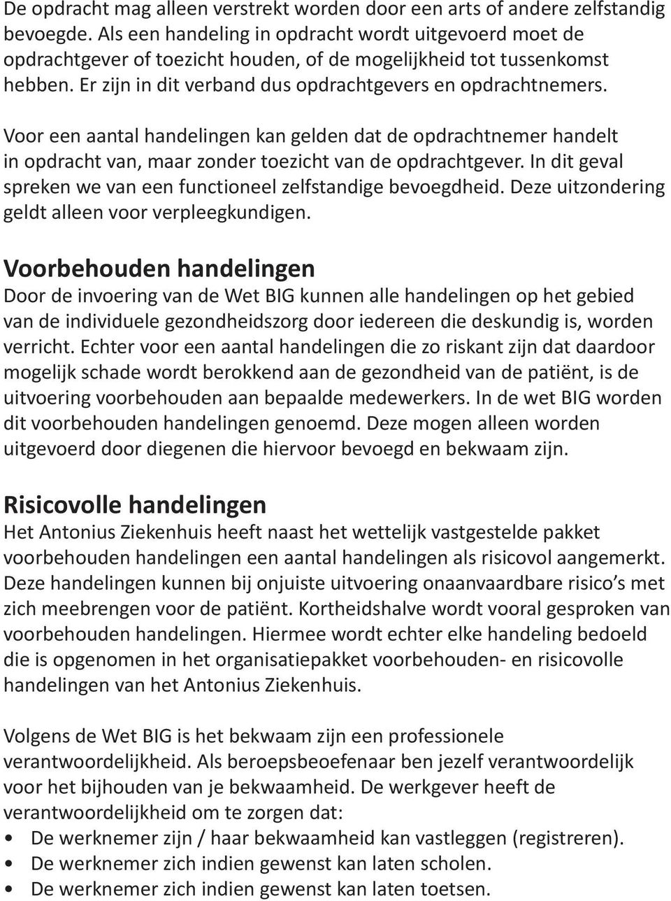 Voor een aantal handelingen kan gelden dat de opdrachtnemer handelt in opdracht van, maar zonder toezicht van de opdrachtgever. In dit geval spreken we van een functioneel zelfstandige bevoegdheid.