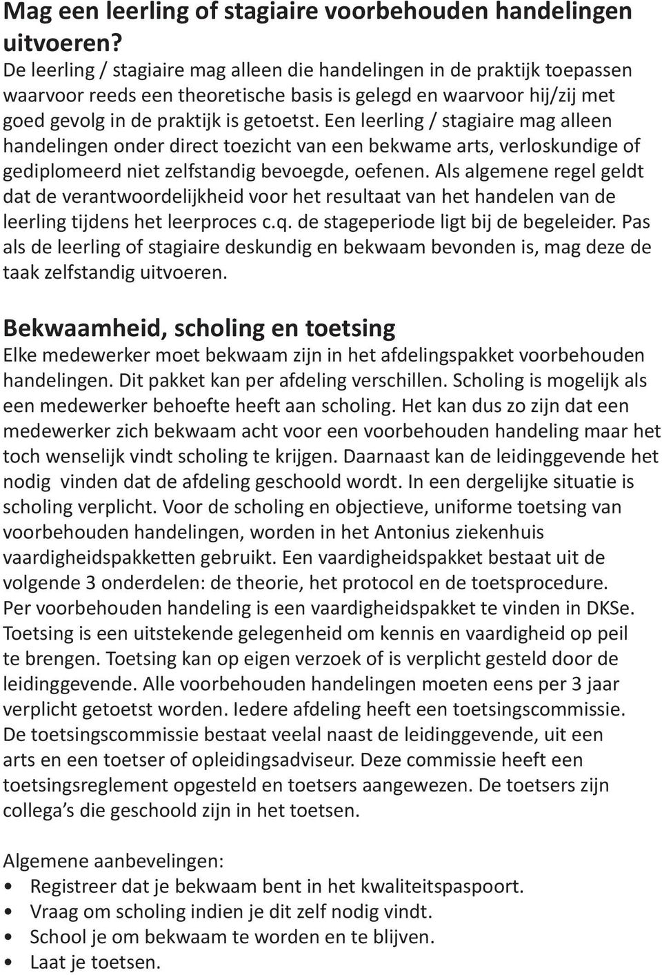 Een leerling / stagiaire mag alleen handelingen onder direct toezicht van een bekwame arts, verloskundige of gediplomeerd niet zelfstandig bevoegde, oefenen.