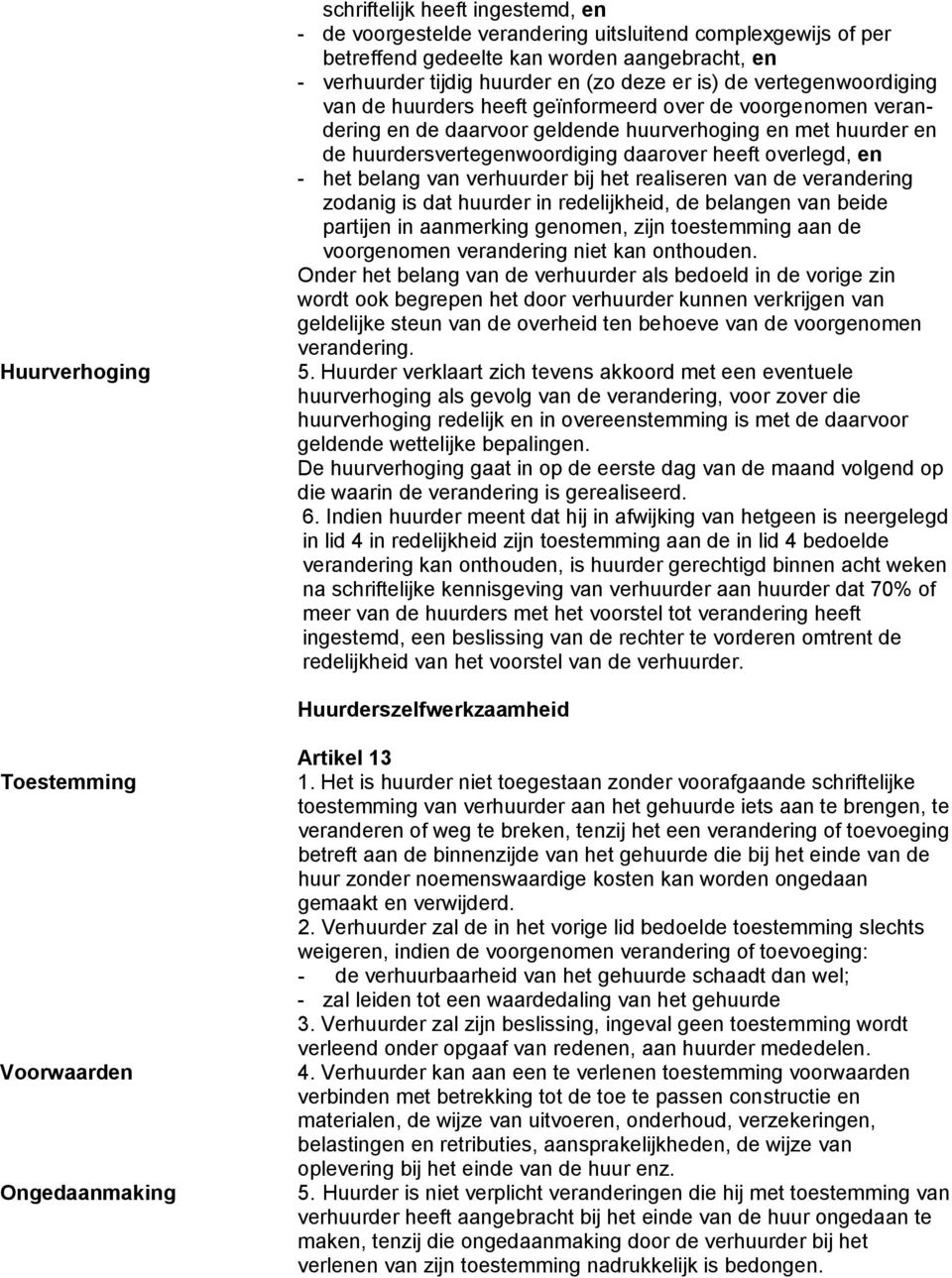 overlegd, en - het belang van verhuurder bij het realiseren van de verandering zodanig is dat huurder in redelijkheid, de belangen van beide partijen in aanmerking genomen, zijn toestemming aan de