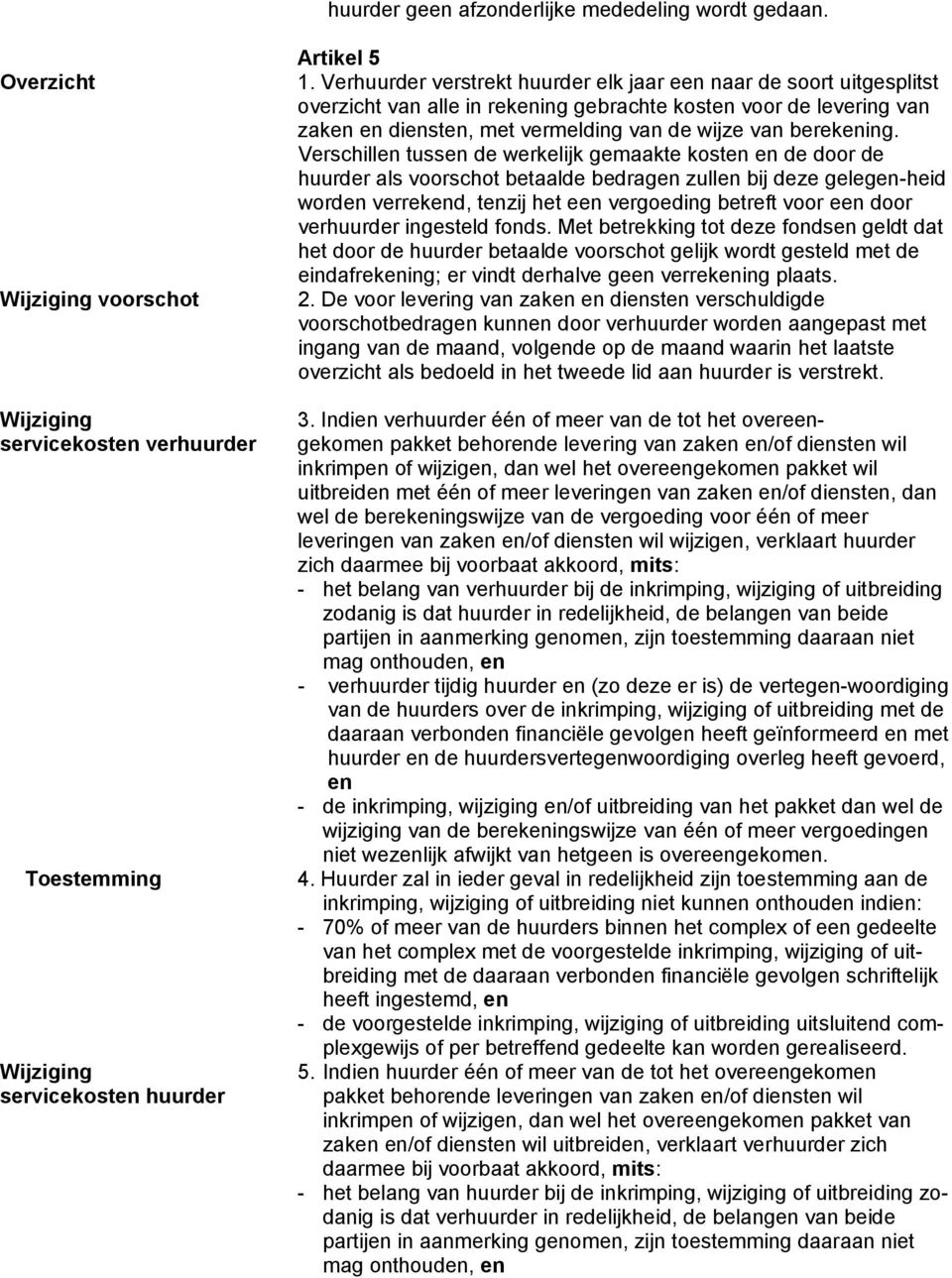 meer leveringen van zaken en/of diensten, dan wel de berekeningswijze van de vergoeding voor één of meer leveringen van zaken en/of diensten wil wijzigen, verklaart huurder zich daarmee bij voorbaat