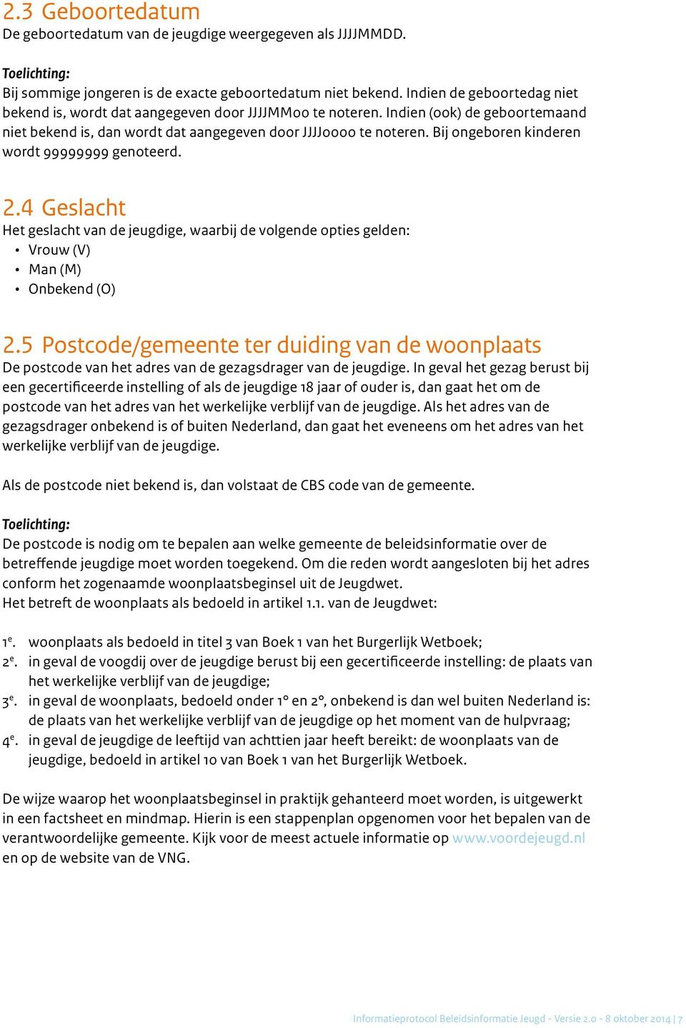 Bij ongeboren kinderen wordt 99999999 genoteerd. 2.4 Geslacht Het geslacht van de jeugdige, waarbij de volgende opties gelden: Vrouw (V) Man (M) Onbekend (O) 2.