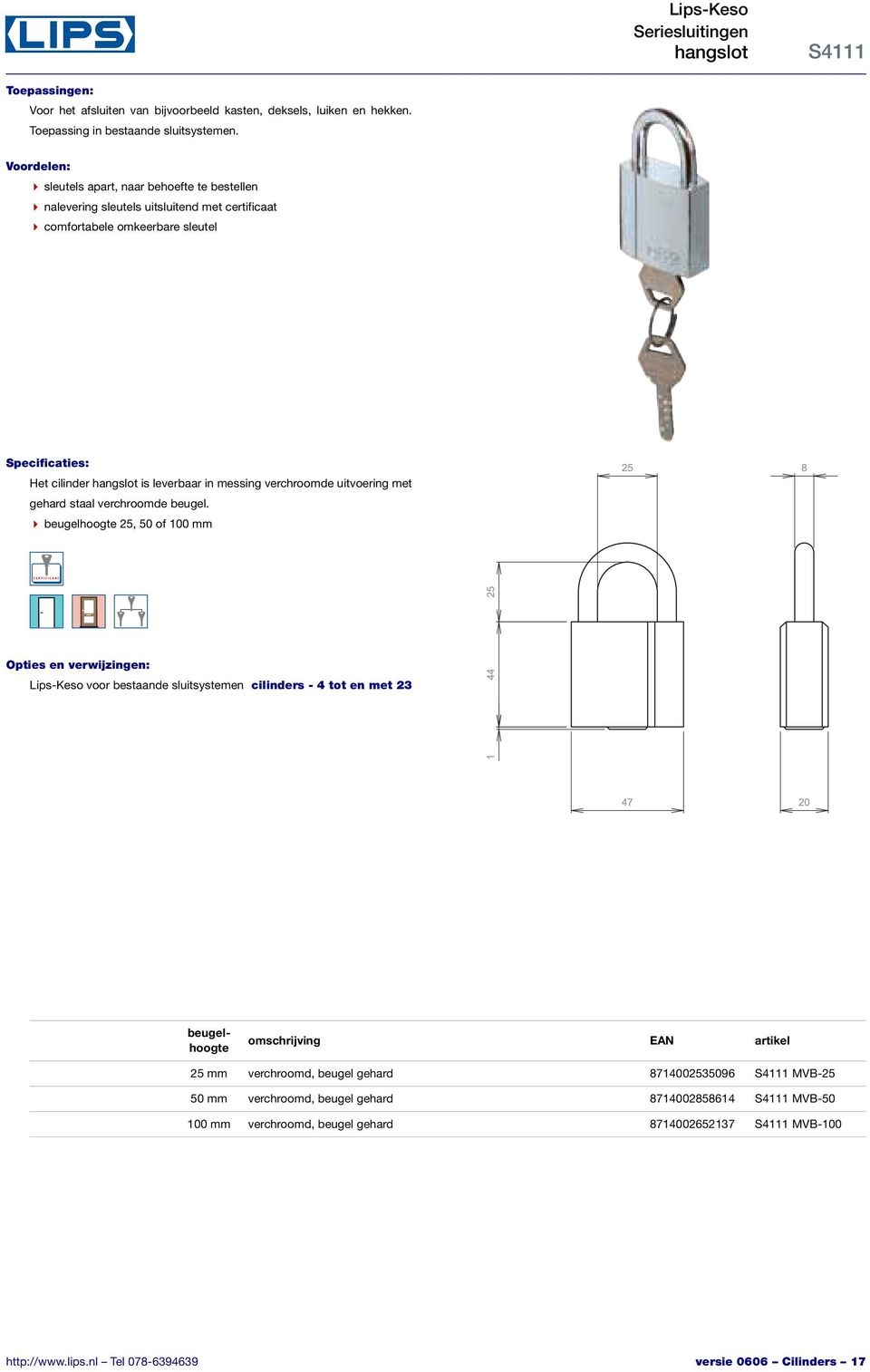 Het cilinder hangslot is leverbaar in messing verchroomde uitvoering met gehard staal verchroomde beugel.