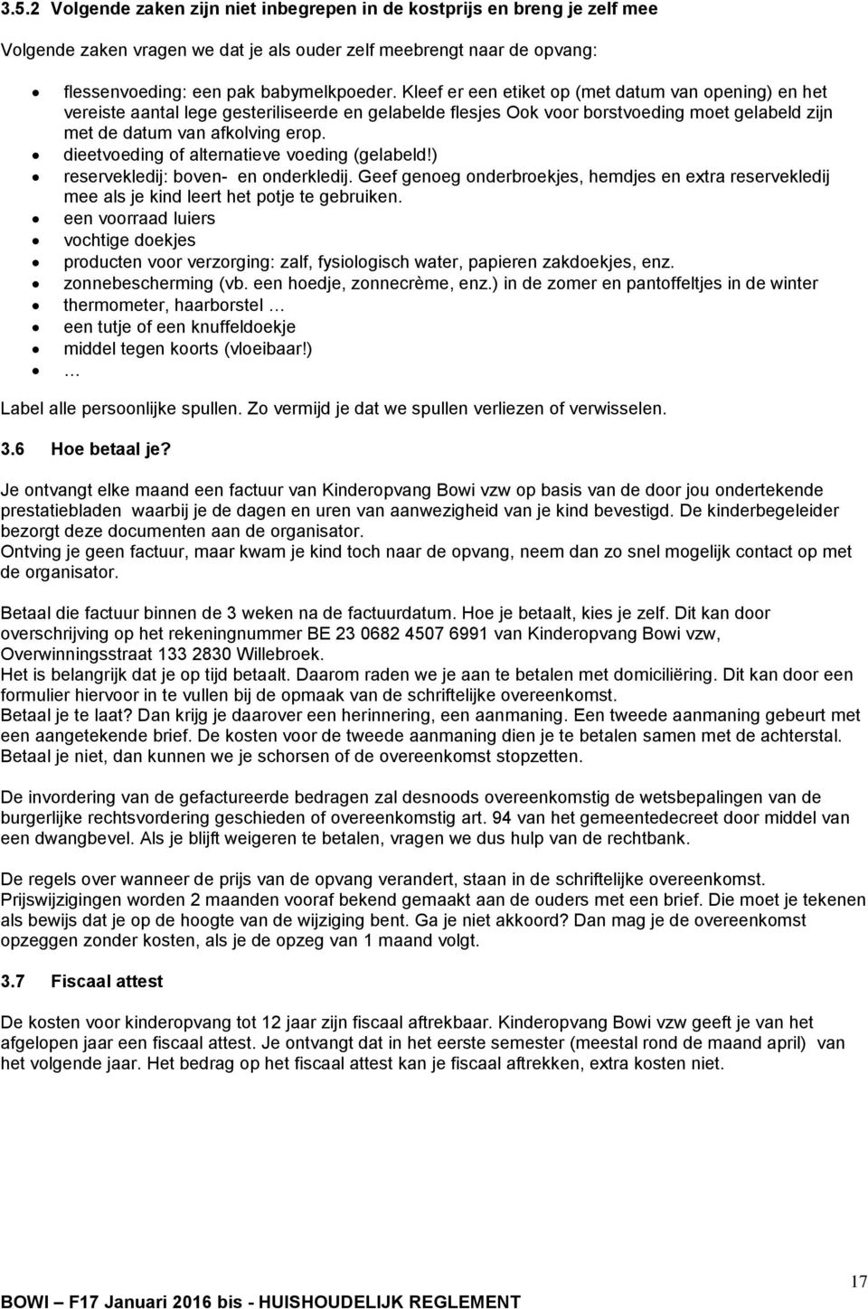 dieetvoeding of alternatieve voeding (gelabeld!) reservekledij: boven- en onderkledij. Geef genoeg onderbroekjes, hemdjes en extra reservekledij mee als je kind leert het potje te gebruiken.