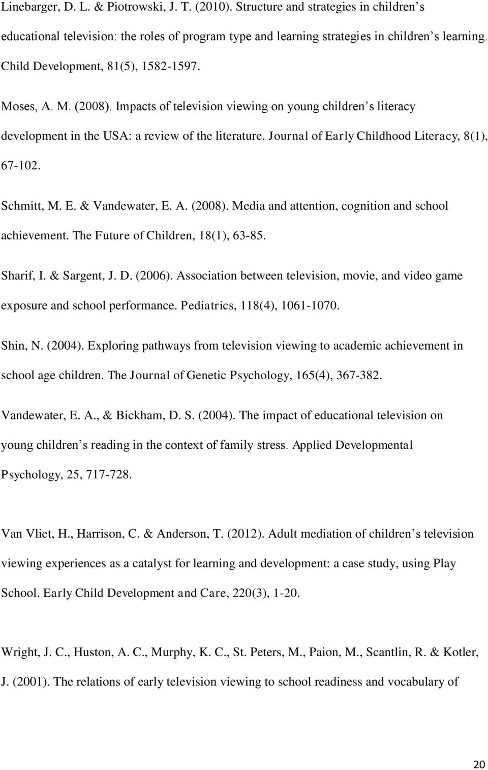 Journal of Early Childhood Literacy, 8(1), 67-102. Schmitt, M. E. & Vandewater, E. A. (2008). Media and attention, cognition and school achievement. The Future of Children, 18(1), 63-85. Sharif, I.