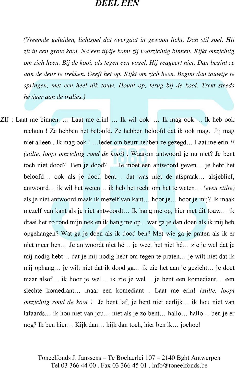 Houdt op, terug bij de kooi. Trekt steeds heviger aan de tralies.) ZIJ : Laat me binnen. Laat me erin! Ik wil ook. Ik mag ook. Ik heb ook rechten! Ze hebben het beloofd.