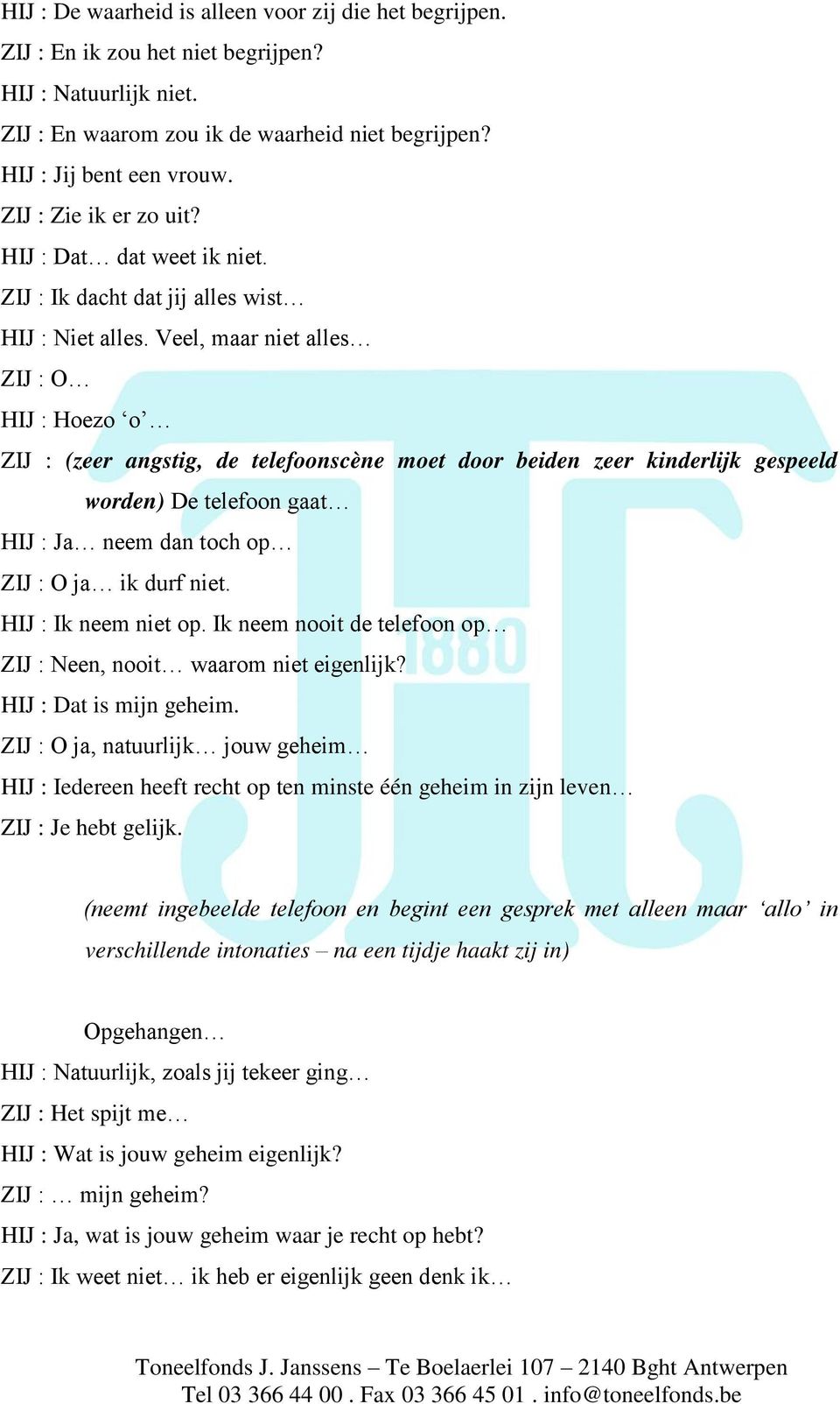 Veel, maar niet alles ZIJ : O HIJ : Hoezo o ZIJ : (zeer angstig, de telefoonscène moet door beiden zeer kinderlijk gespeeld worden) De telefoon gaat HIJ : Ja neem dan toch op ZIJ : O ja ik durf niet.