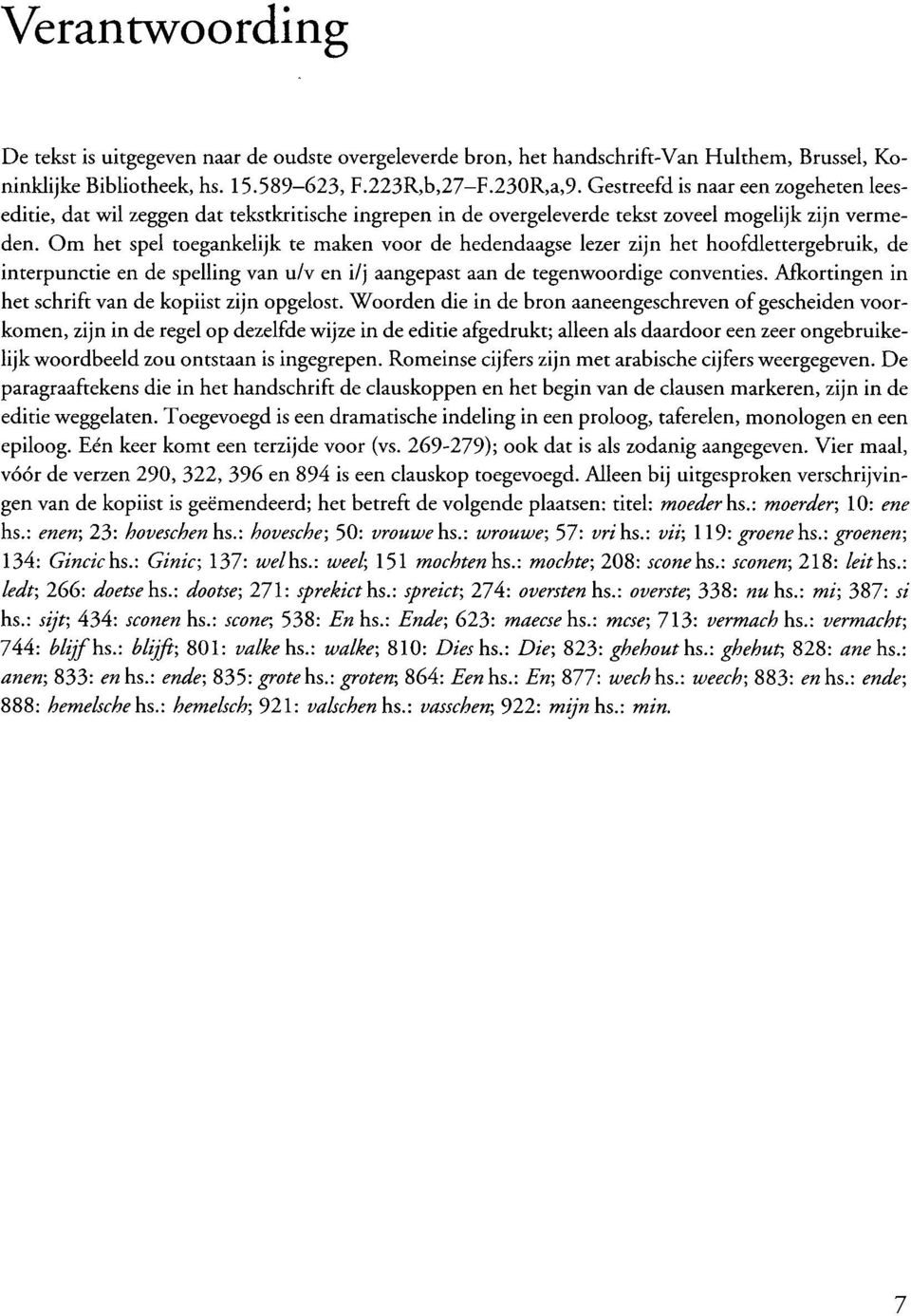 Om het spel toegankelijk te maken voor de hedendaagse lezer zijn het hoofdlettergebruik, de interpunctie en de spelling van u/ven i/j aangepast aan de tegenwoordige conventies.