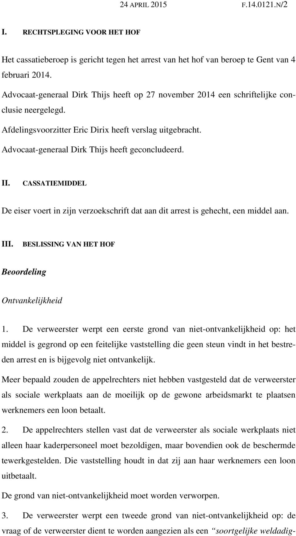 Advocaat-generaal Dirk Thijs heeft geconcludeerd. II. CASSATIEMIDDEL De eiser voert in zijn verzoekschrift dat aan dit arrest is gehecht, een middel aan. III.