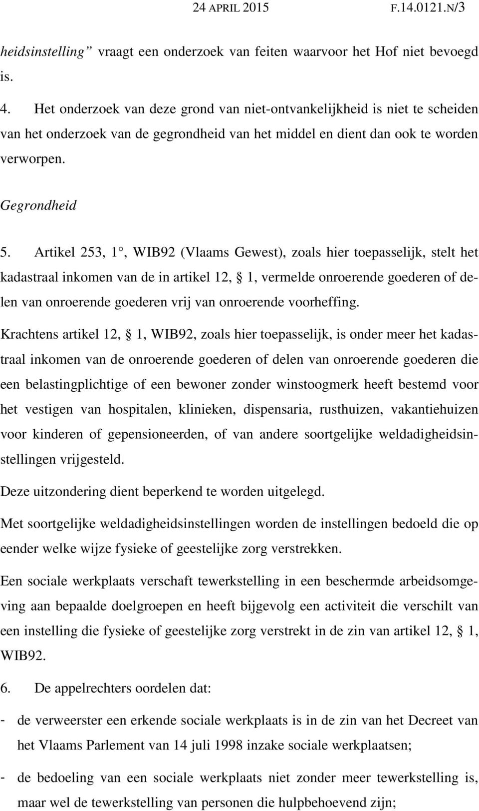 Artikel 253, 1, WIB92 (Vlaams Gewest), zoals hier toepasselijk, stelt het kadastraal inkomen van de in artikel 12, 1, vermelde onroerende goederen of delen van onroerende goederen vrij van onroerende