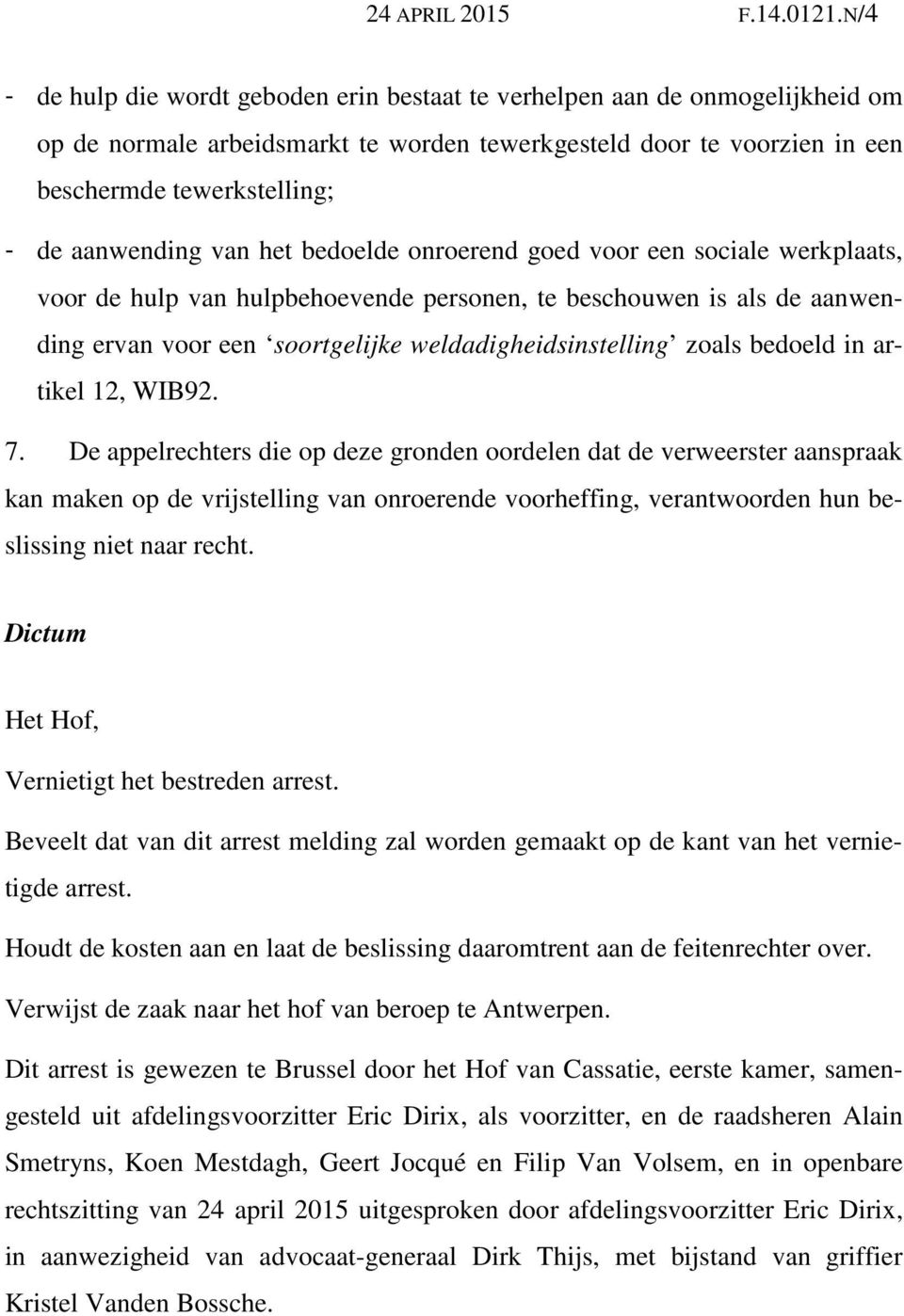 aanwending van het bedoelde onroerend goed voor een sociale werkplaats, voor de hulp van hulpbehoevende personen, te beschouwen is als de aanwending ervan voor een soortgelijke