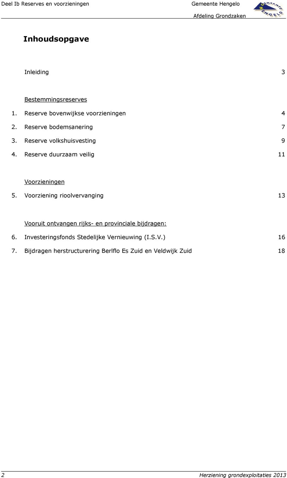 Voorziening rioolvervanging 13 Vooruit ontvangen rijks- en provinciale bijdragen: 6.