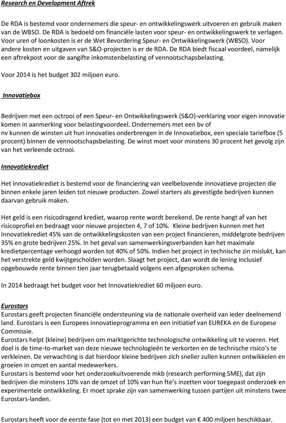 Voor andere kosten en uitgaven van S&O-projecten is er de RDA. De RDA biedt fiscaal voordeel, namelijk een aftrekpost voor de aangifte inkomstenbelasting of vennootschapsbelasting.