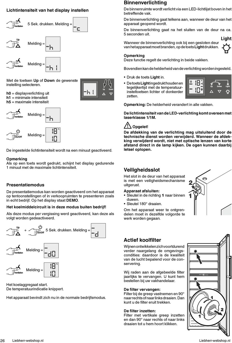 Opmerking Als op een toets wordt gedrukt, schijnt het display gedurende 1 minuut met de maximale lichtintensiteit.