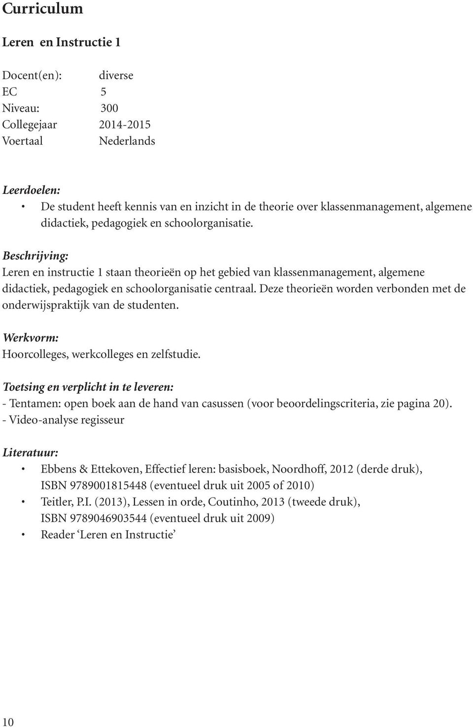 Beschrijving: Leren en instructie 1 staan theorieën op het gebied van klassenmanagement, algemene didactiek, pedagogiek en schoolorganisatie centraal.