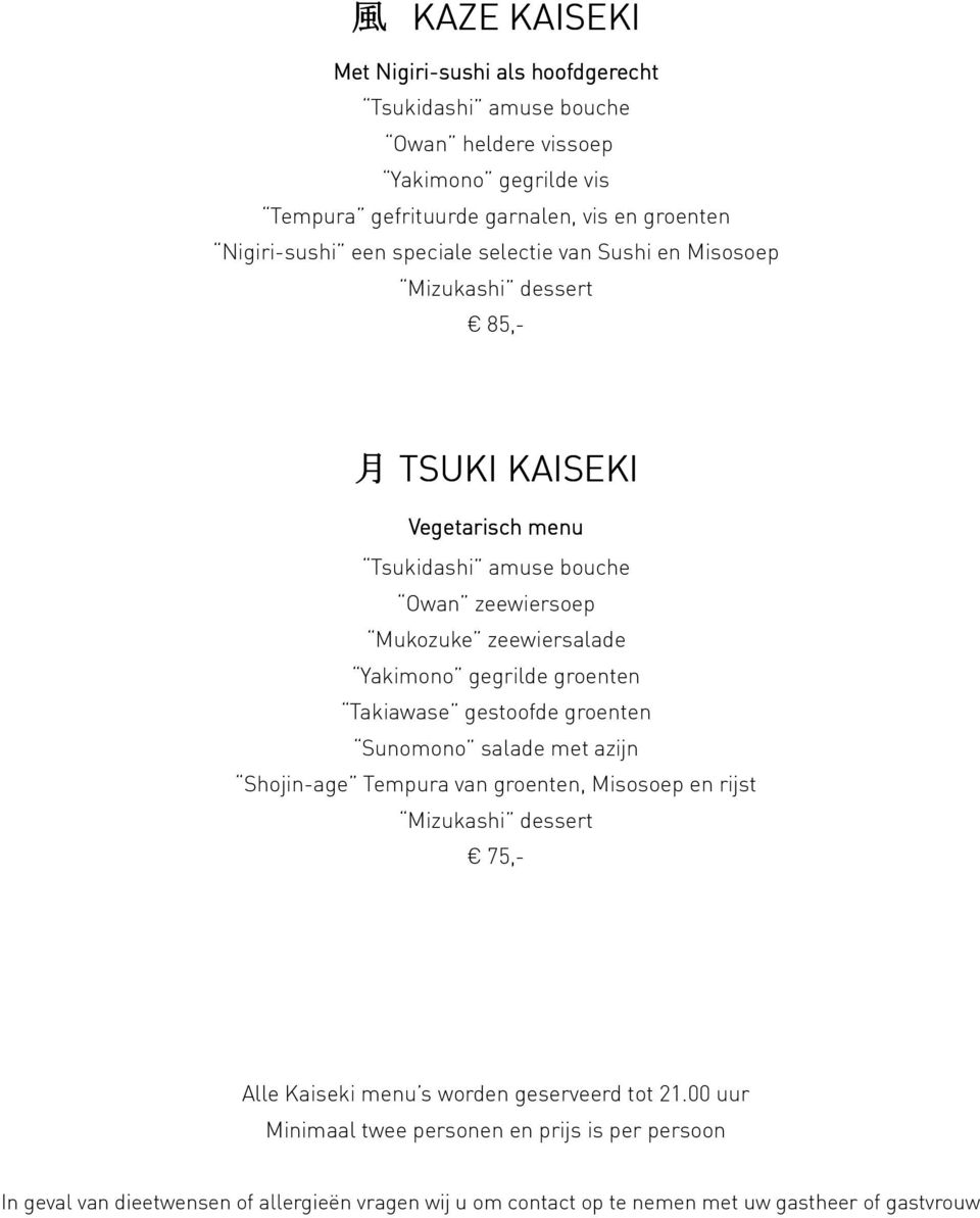 gestoofde groenten Sunomono salade met azijn Shojin-age Tempura van groenten, Misosoep en rijst 75,- Alle Kaiseki menu s worden geserveerd tot 21.