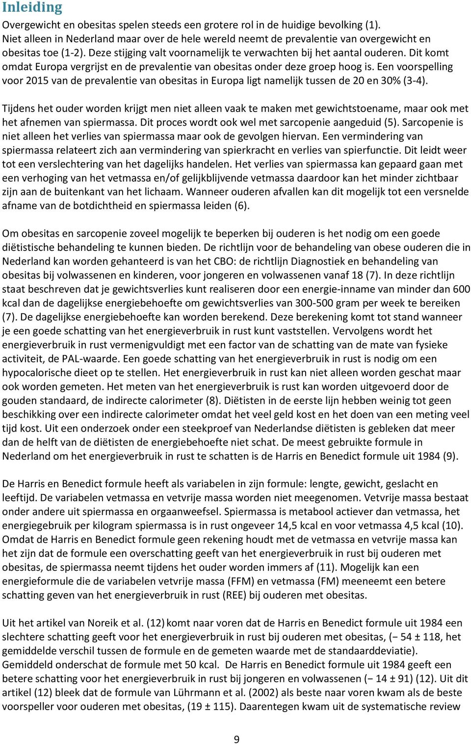 Dit komt omdat Europa vergrijst en de prevalentie van obesitas onder deze groep hoog is. Een voorspelling voor 2015 van de prevalentie van obesitas in Europa ligt namelijk tussen de 20 en 30% (3-4).