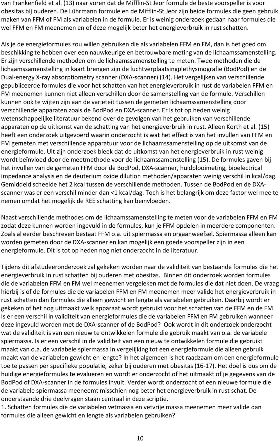 Er is weinig onderzoek gedaan naar formules die wel M en M meenemen en of deze mogelijk beter het energieverbruik in rust schatten.