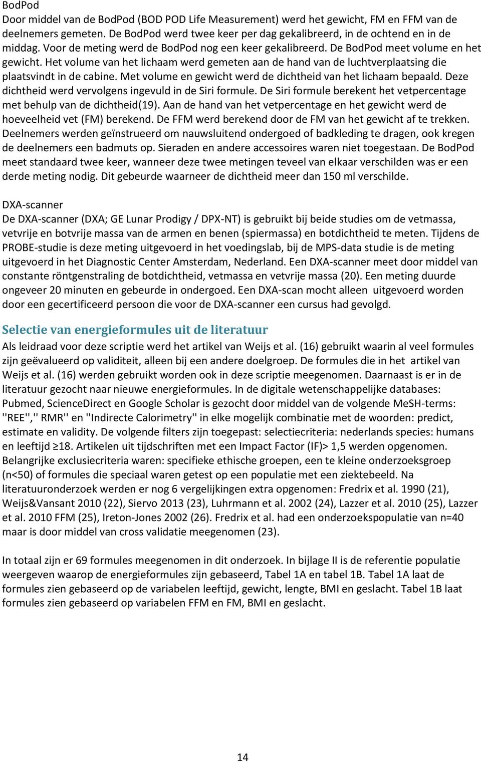 Het volume van het lichaam werd gemeten aan de hand van de luchtverplaatsing die plaatsvindt in de cabine. Met volume en gewicht werd de dichtheid van het lichaam bepaald.