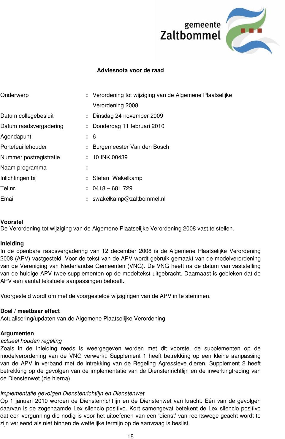 Email : : : Stefan Wakelkamp 0418 681 729 swakelkamp@zaltbommel.nl Voorstel De Verordening tot wijziging van de Algemene Plaatselijke Verordening 2008 vast te stellen.