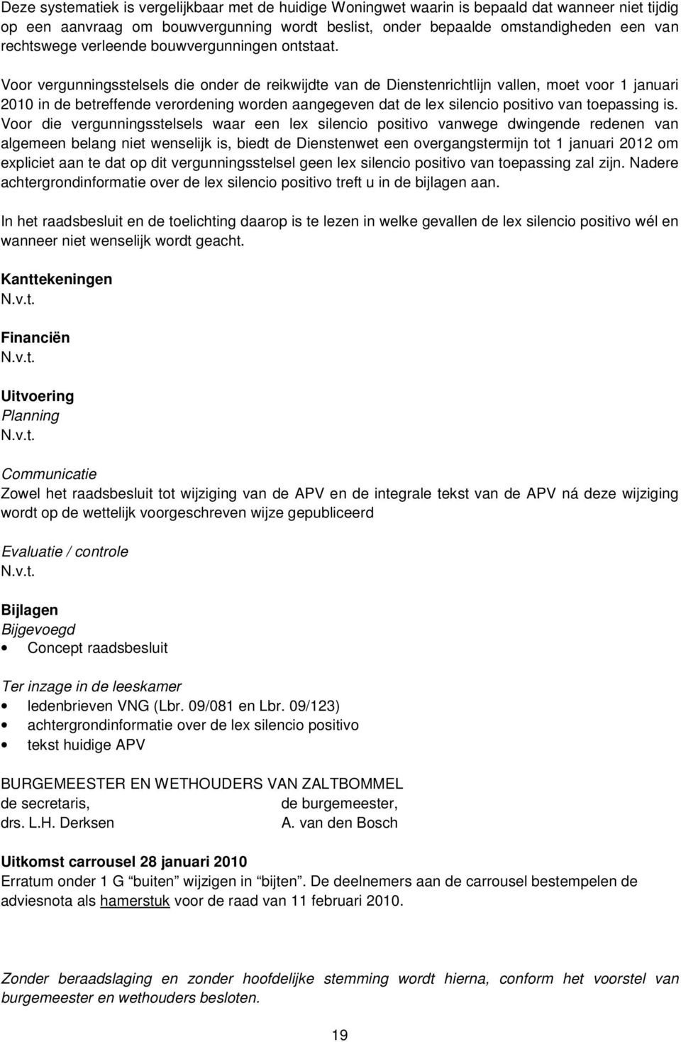 Voor vergunningsstelsels die onder de reikwijdte van de Dienstenrichtlijn vallen, moet voor 1 januari 2010 in de betreffende verordening worden aangegeven dat de lex silencio positivo van toepassing