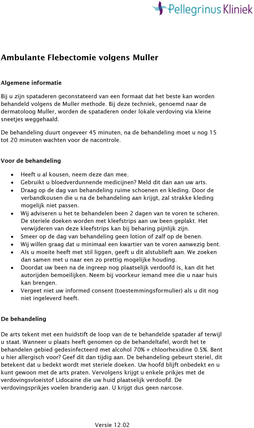 De behandeling duurt ongeveer 45 minuten, na de behandeling moet u nog 15 tot 20 minuten wachten voor de nacontrole. Voor de behandeling Heeft u al kousen, neem deze dan mee.