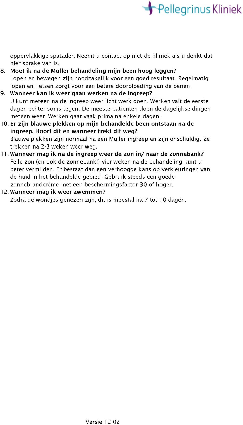 U kunt meteen na de ingreep weer licht werk doen. Werken valt de eerste dagen echter soms tegen. De meeste patiënten doen de dagelijkse dingen meteen weer. Werken gaat vaak prima na enkele dagen. 10.