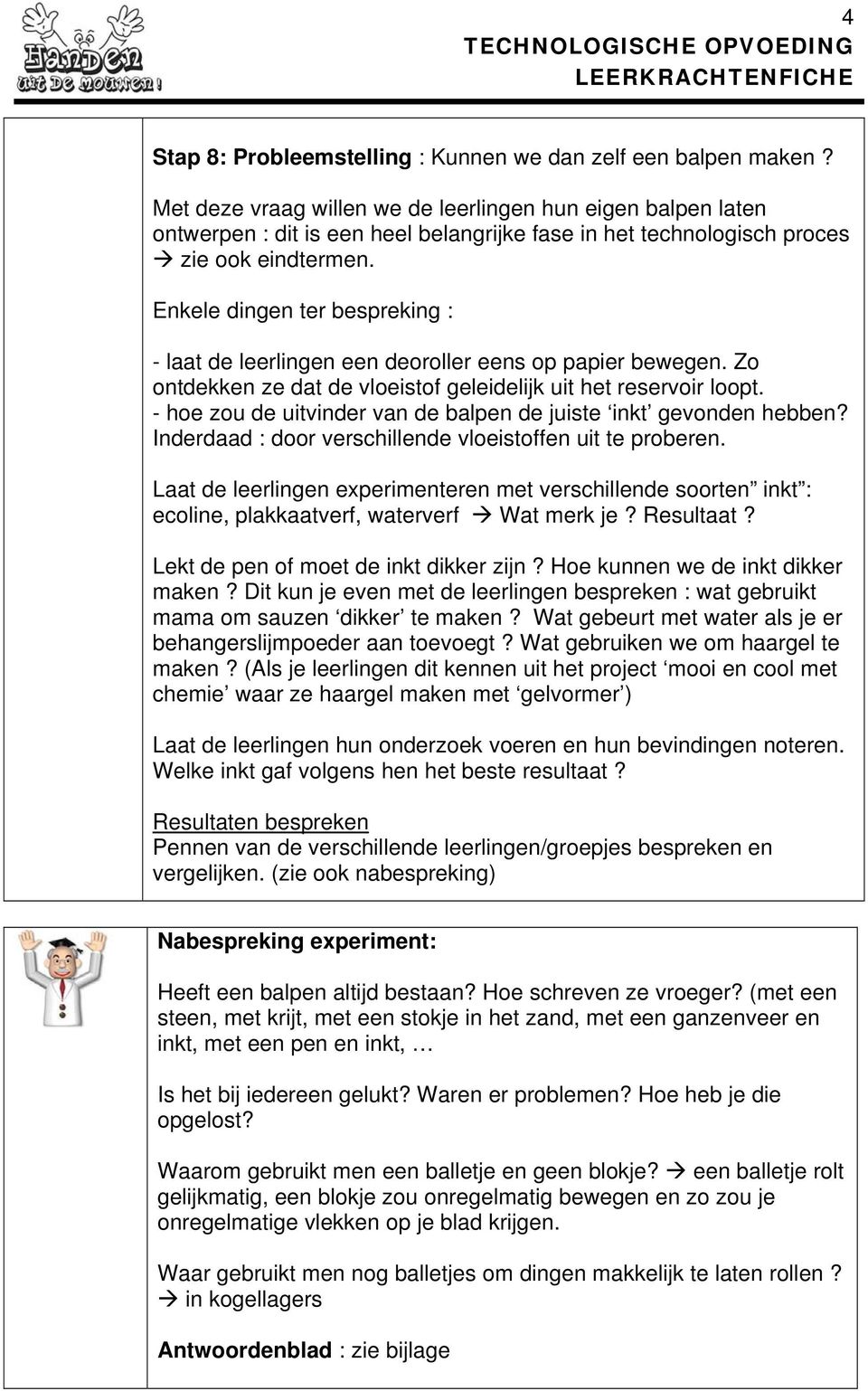 Enkele dingen ter bespreking : - laat de leerlingen een deoroller eens op papier bewegen. Zo ontdekken ze dat de vloeistof geleidelijk uit het reservoir loopt.